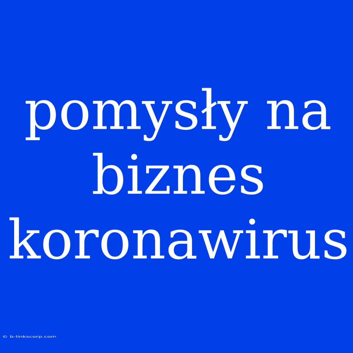 Pomysły Na Biznes Koronawirus