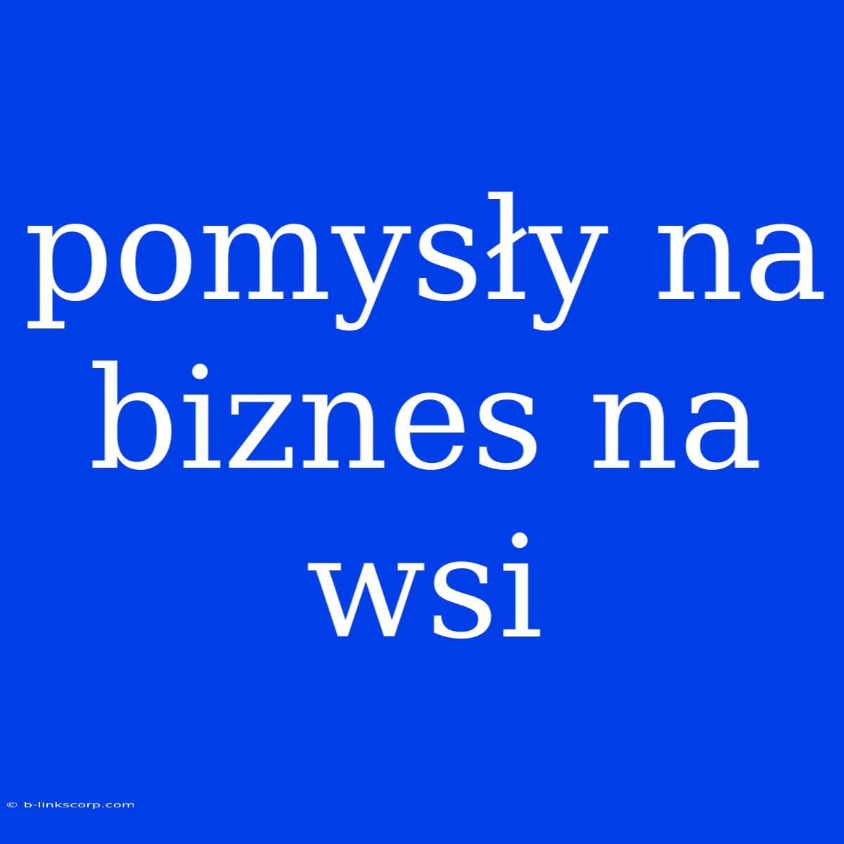 Pomysły Na Biznes Na Wsi