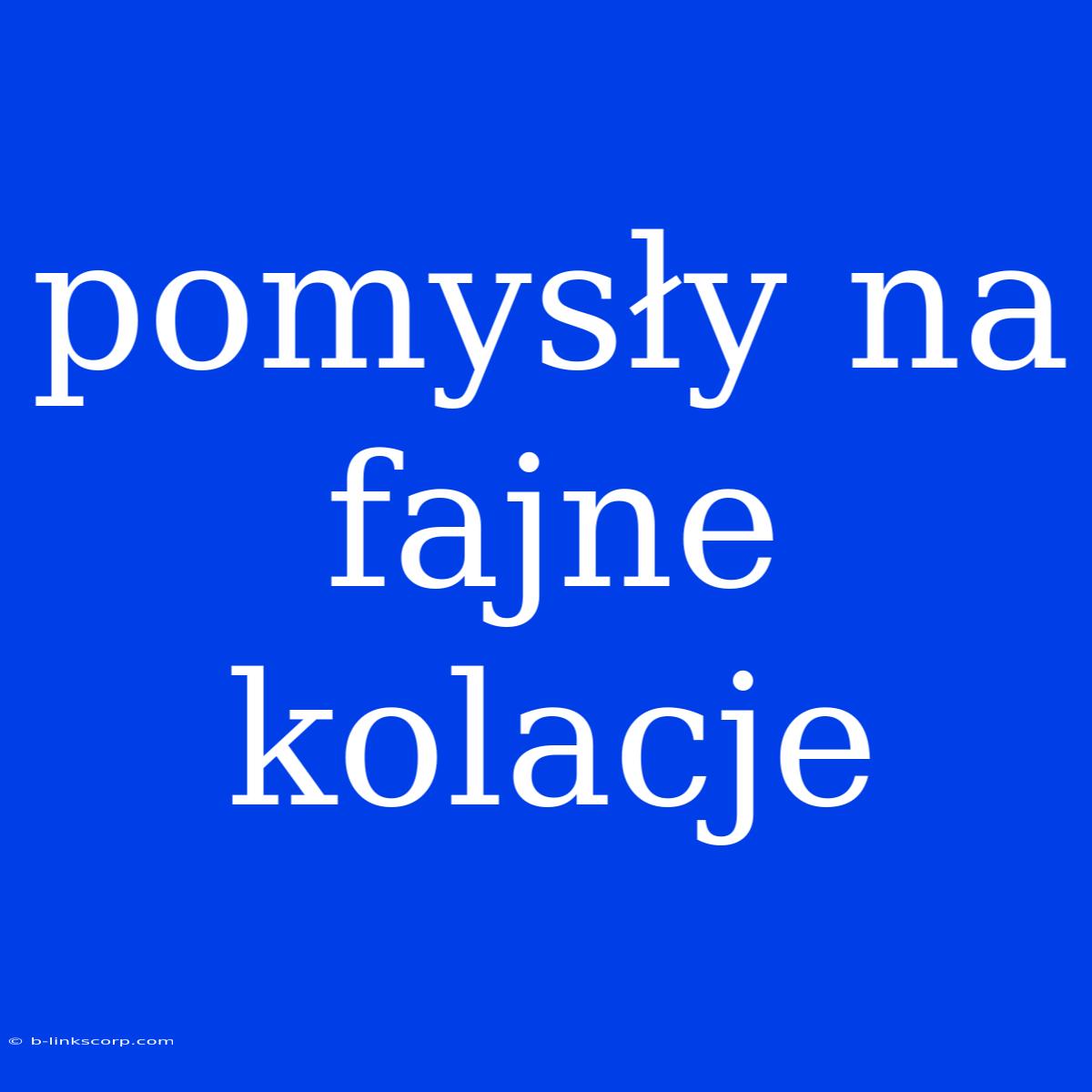 Pomysły Na Fajne Kolacje