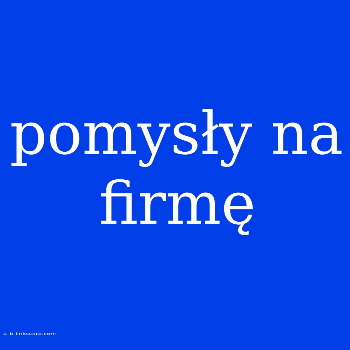 Pomysły Na Firmę