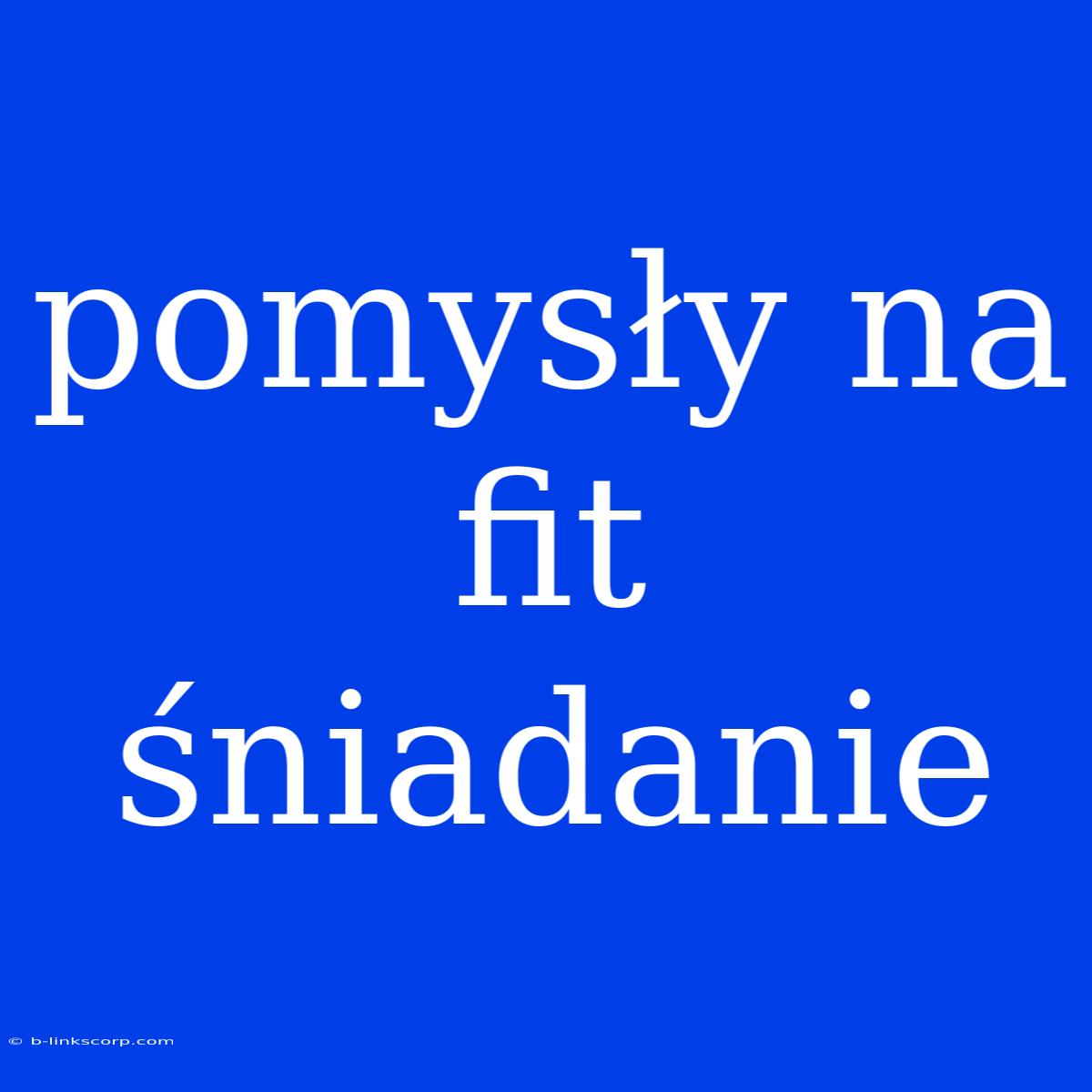 Pomysły Na Fit Śniadanie