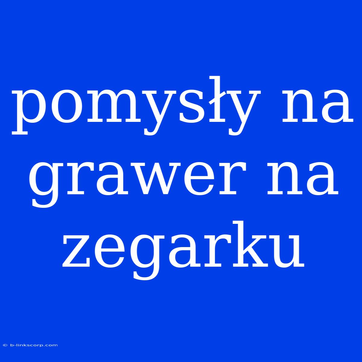 Pomysły Na Grawer Na Zegarku