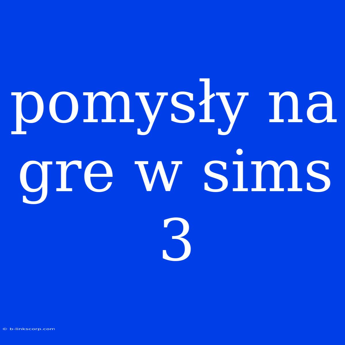 Pomysły Na Gre W Sims 3