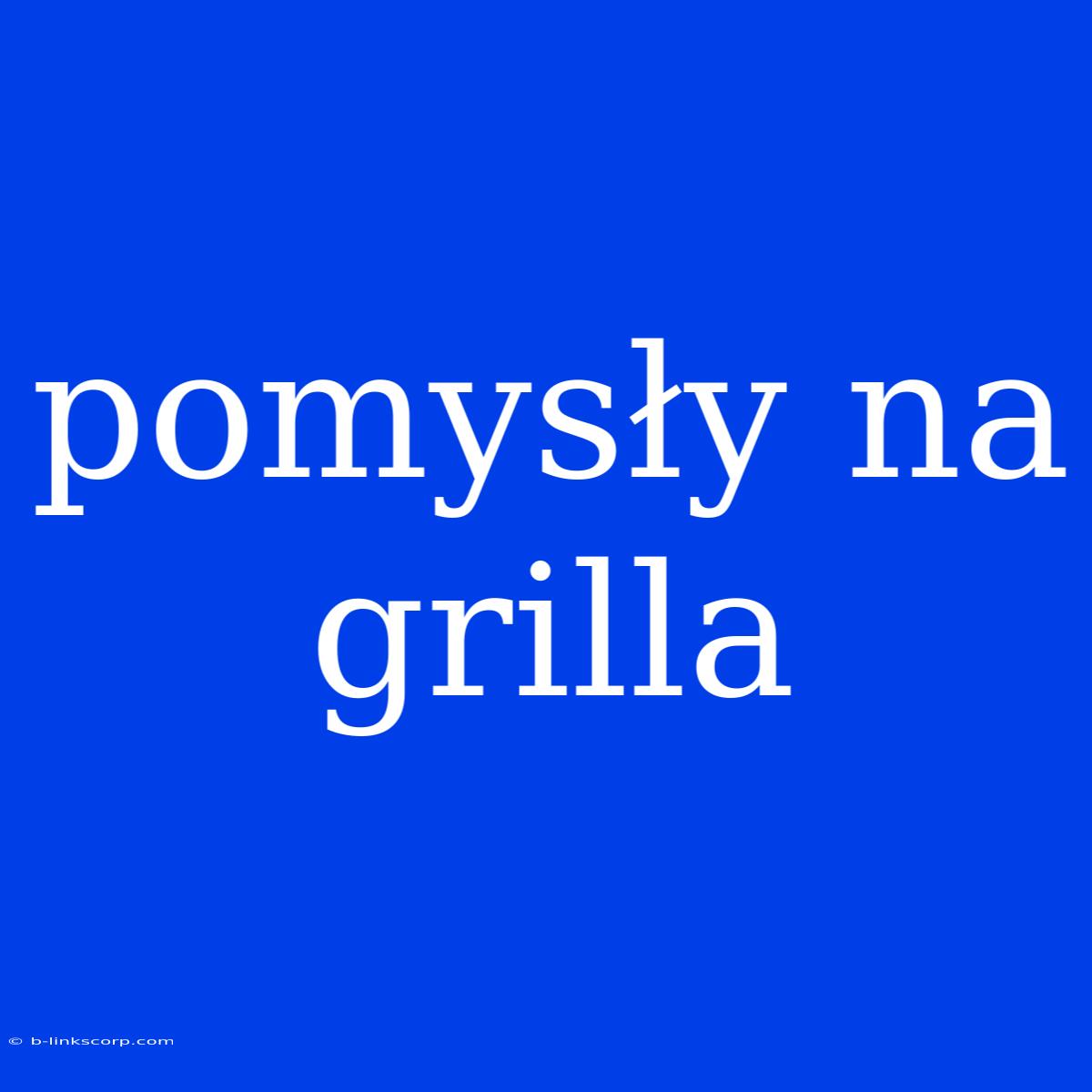 Pomysły Na Grilla