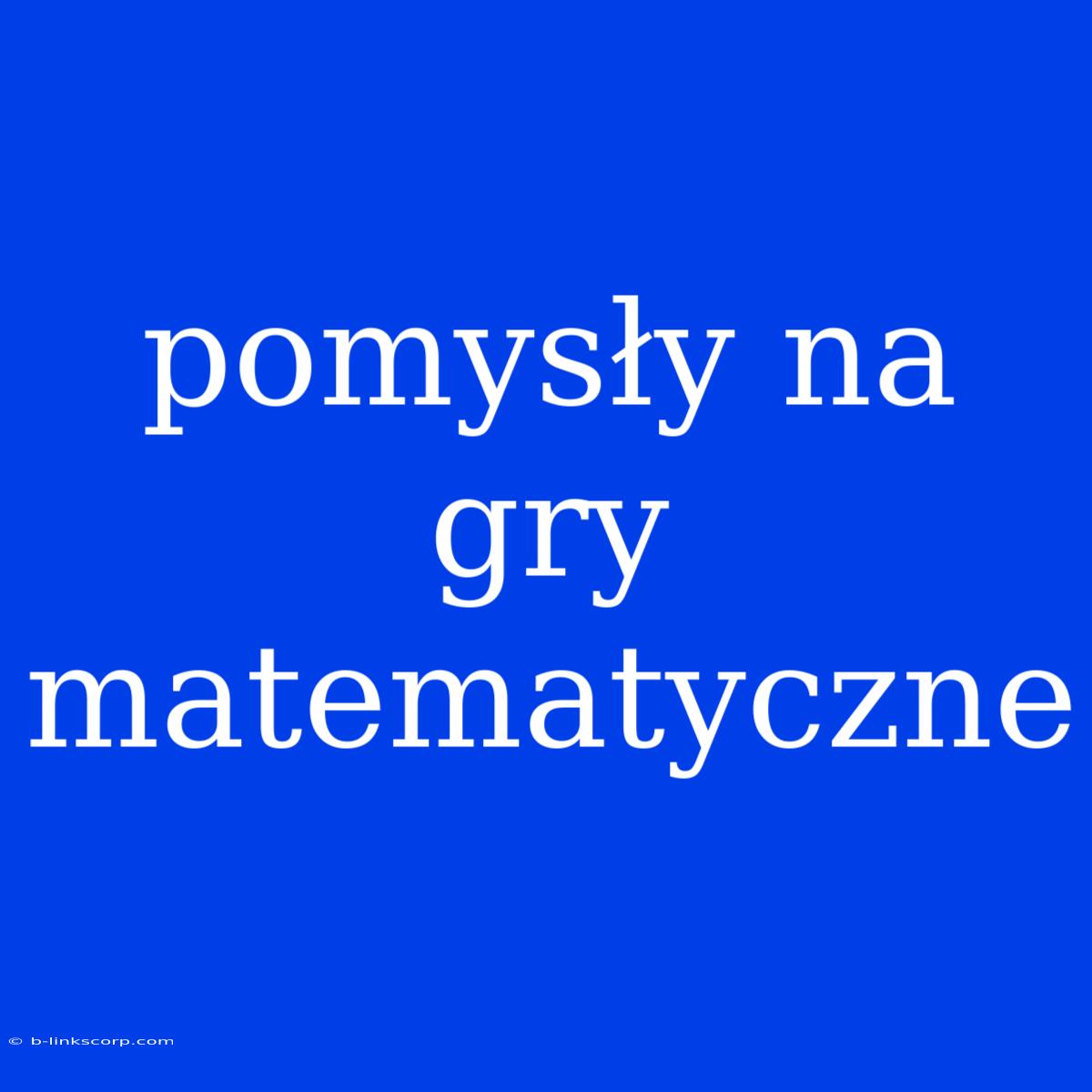 Pomysły Na Gry Matematyczne