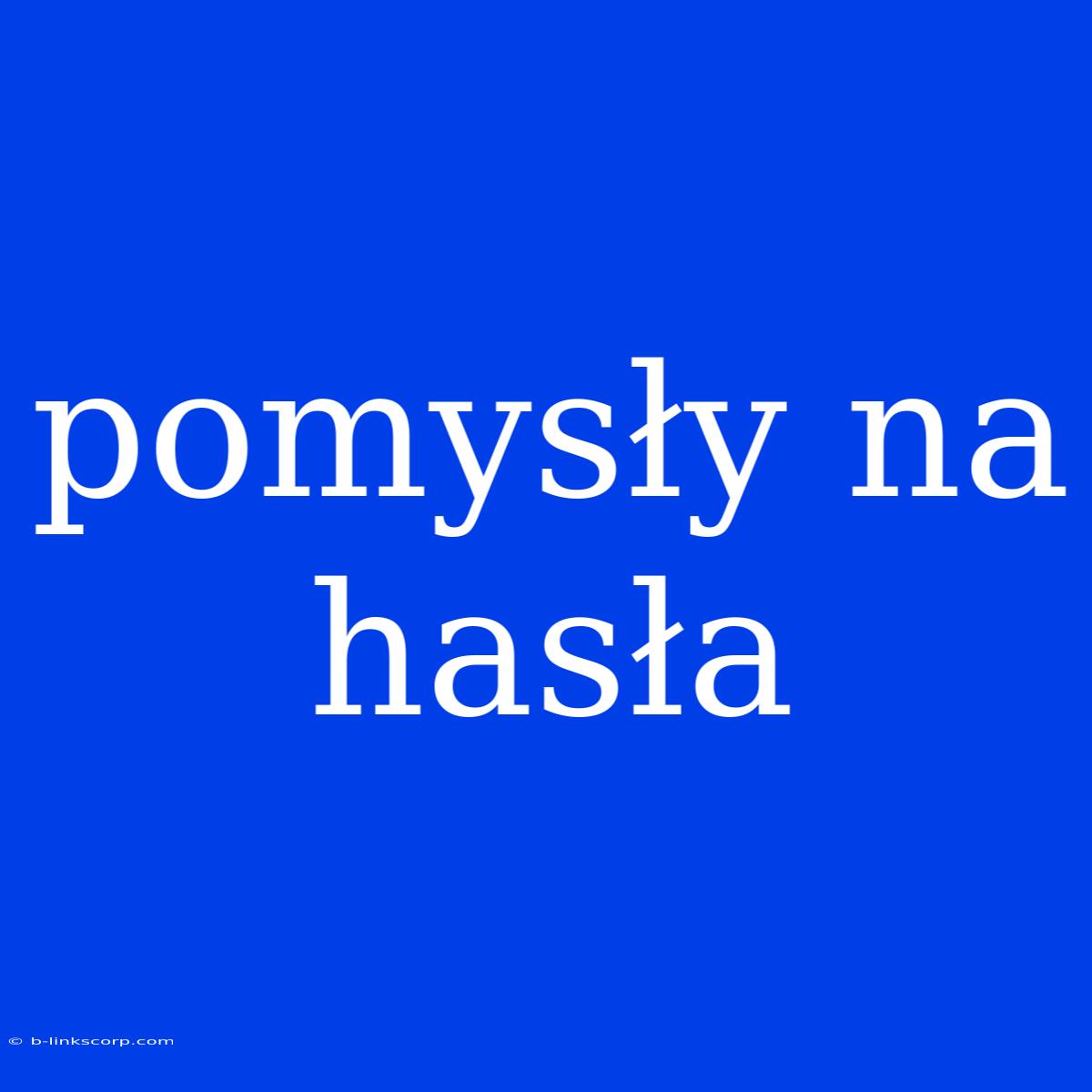 Pomysły Na Hasła