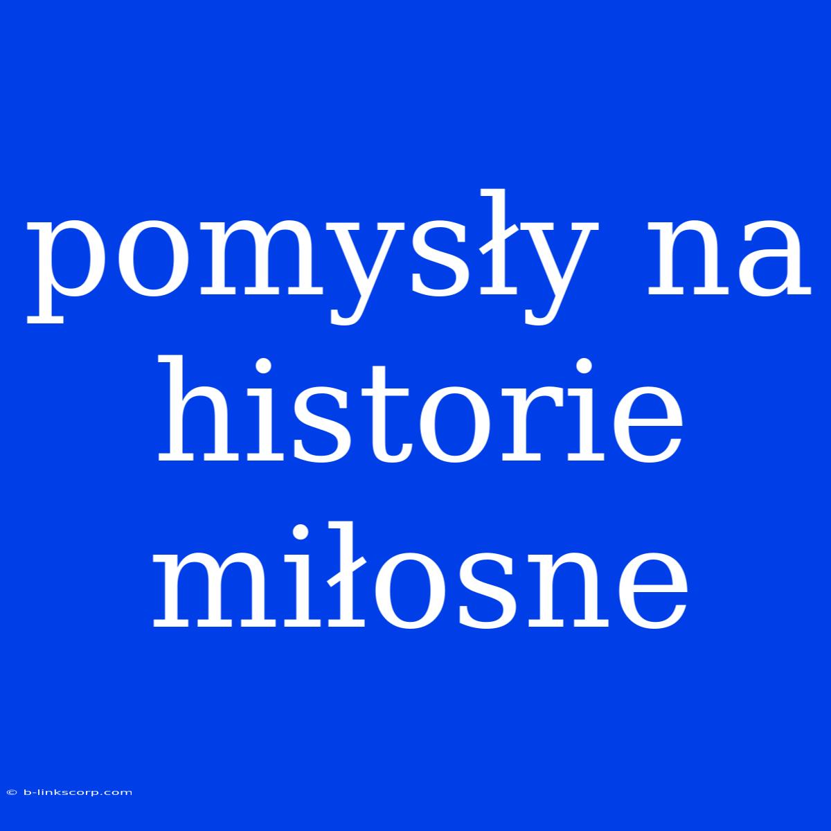 Pomysły Na Historie Miłosne