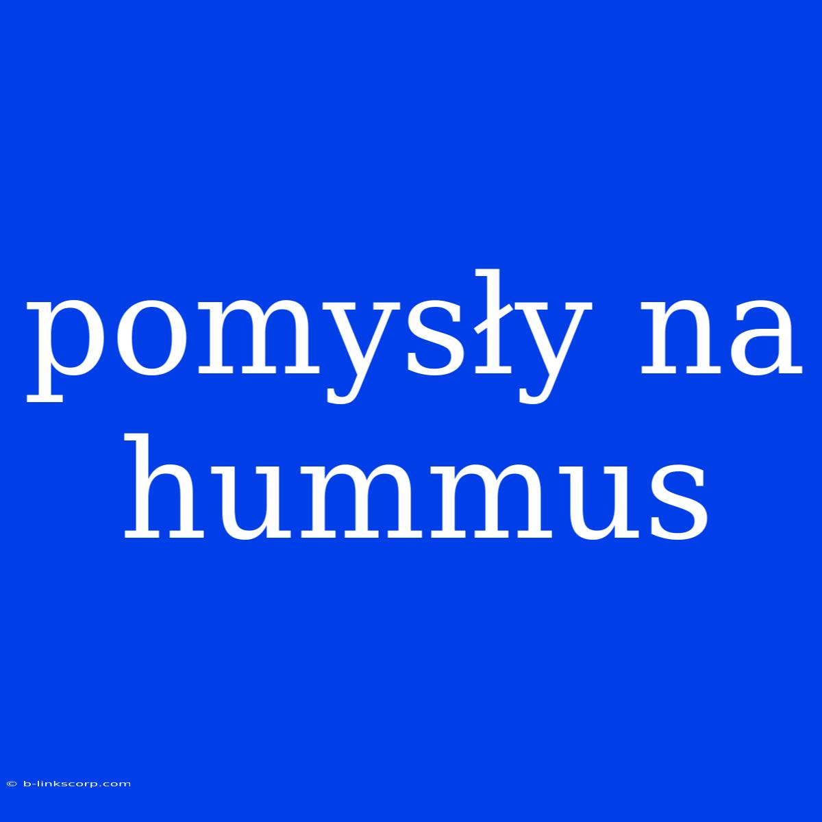 Pomysły Na Hummus