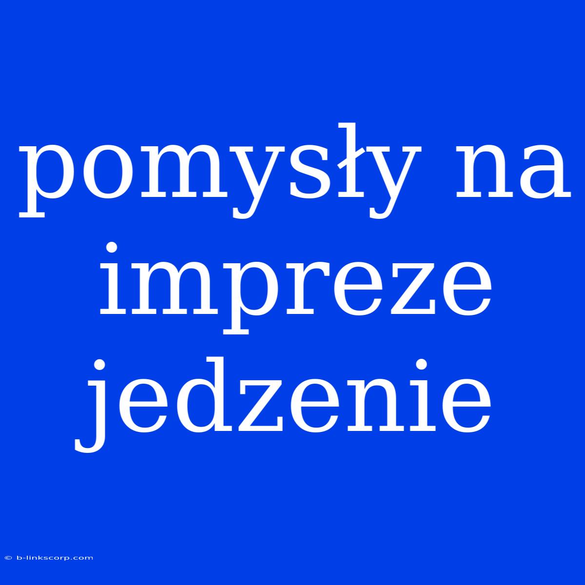 Pomysły Na Impreze Jedzenie