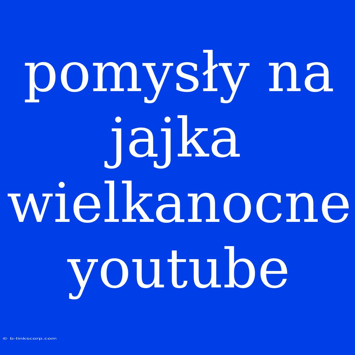 Pomysły Na Jajka Wielkanocne Youtube