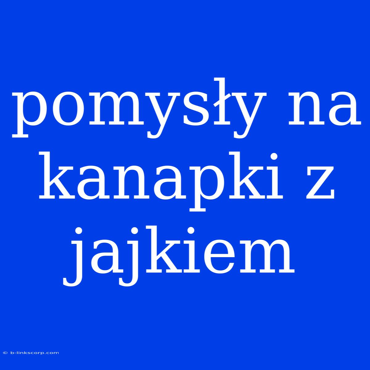 Pomysły Na Kanapki Z Jajkiem