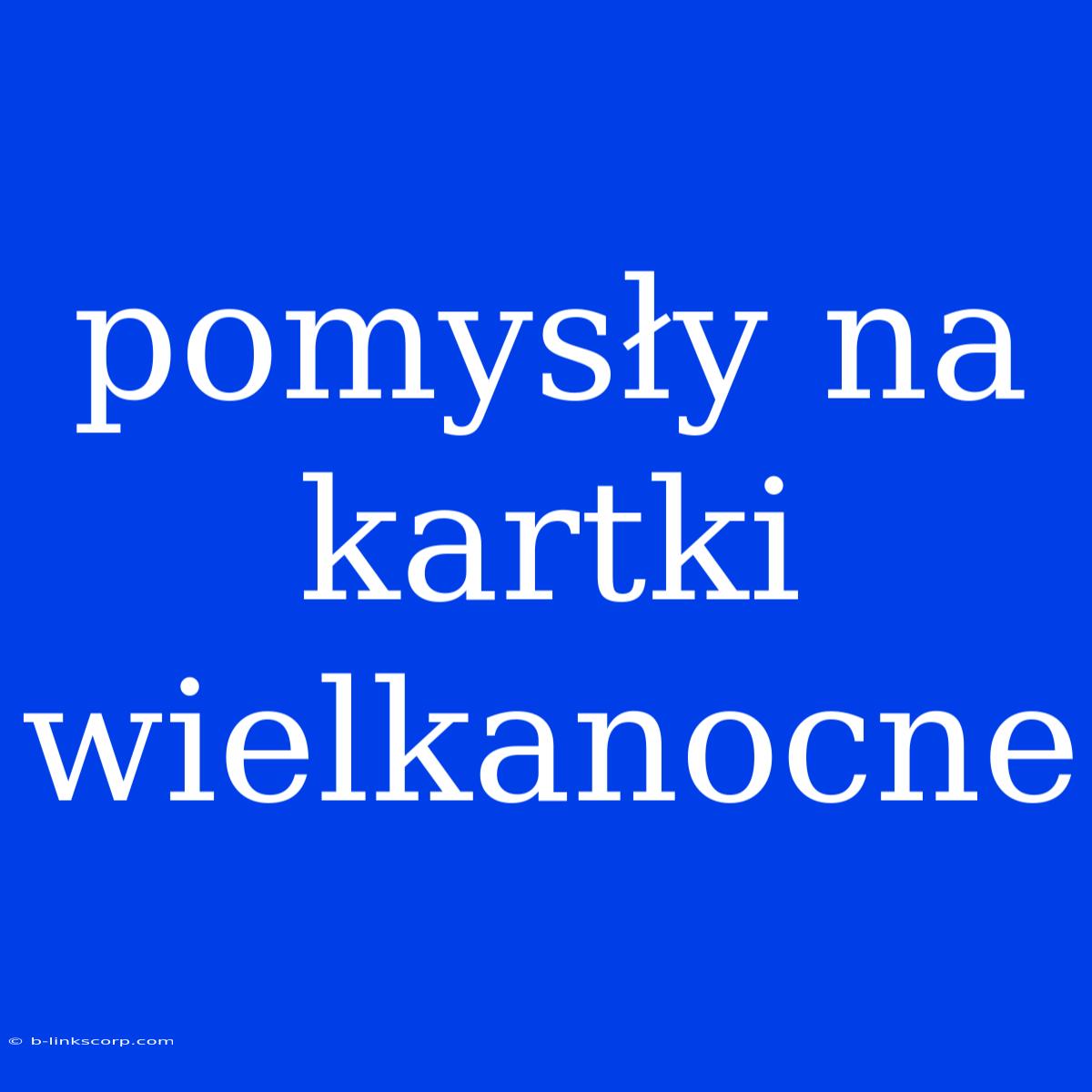 Pomysły Na Kartki Wielkanocne