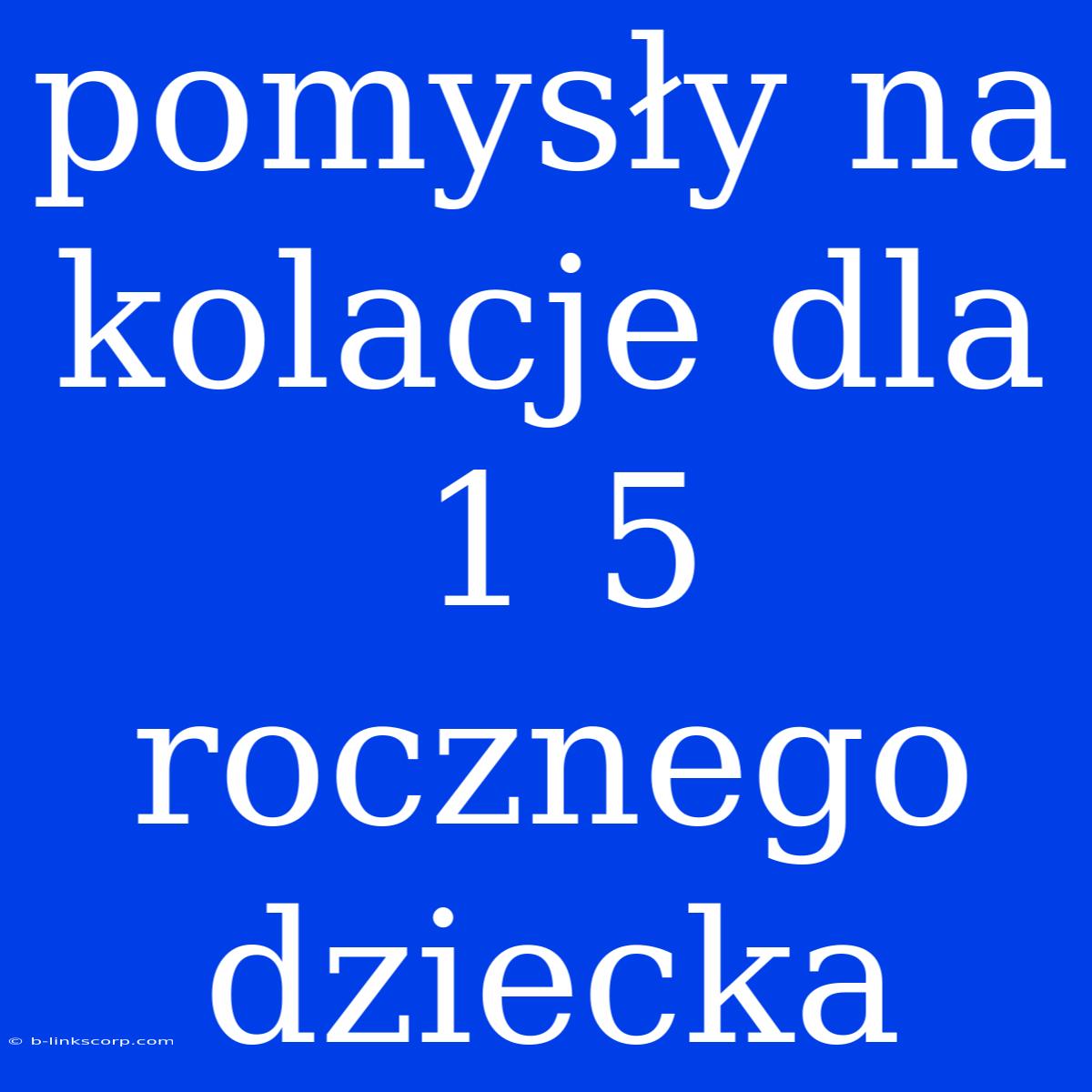 Pomysły Na Kolacje Dla 1 5 Rocznego Dziecka