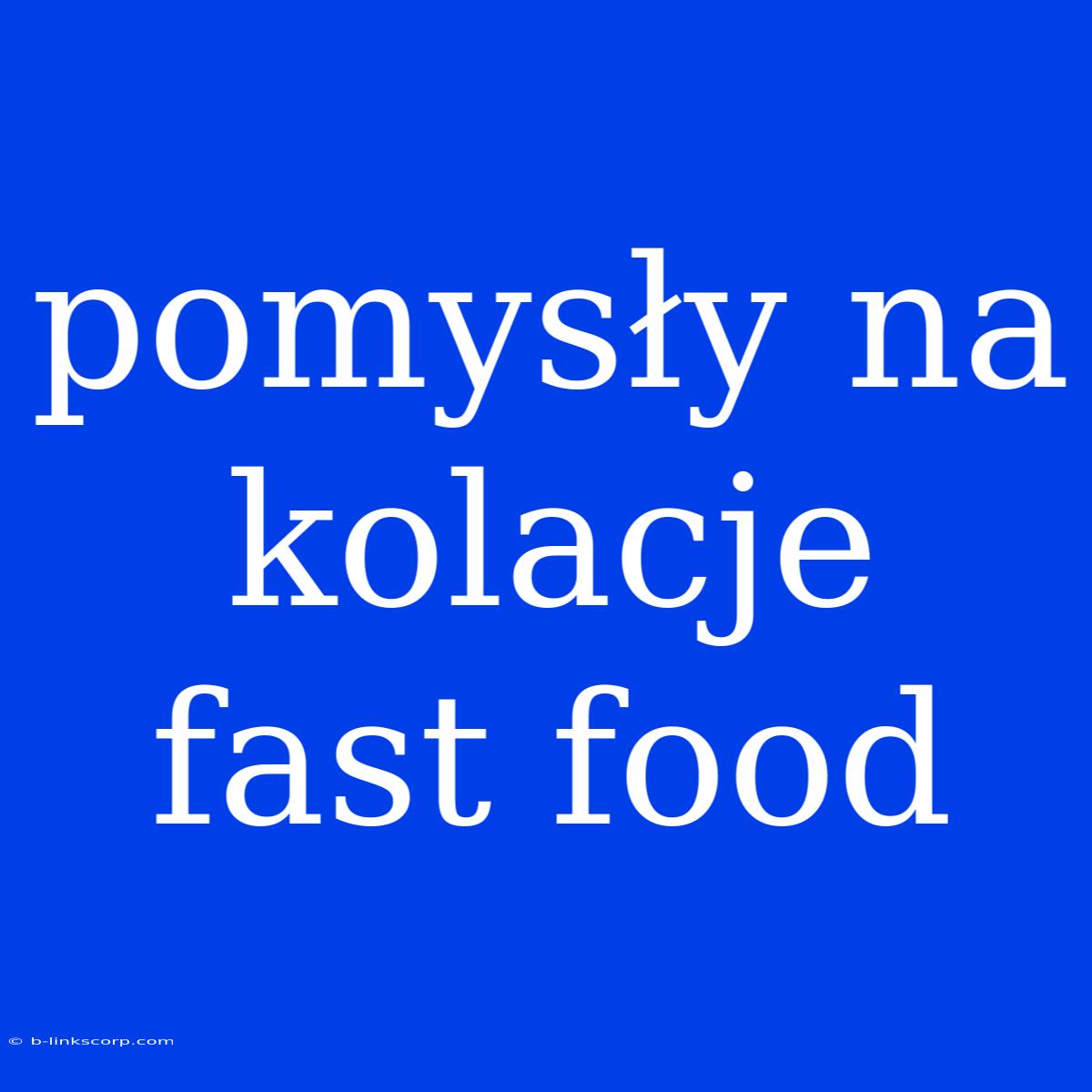 Pomysły Na Kolacje Fast Food