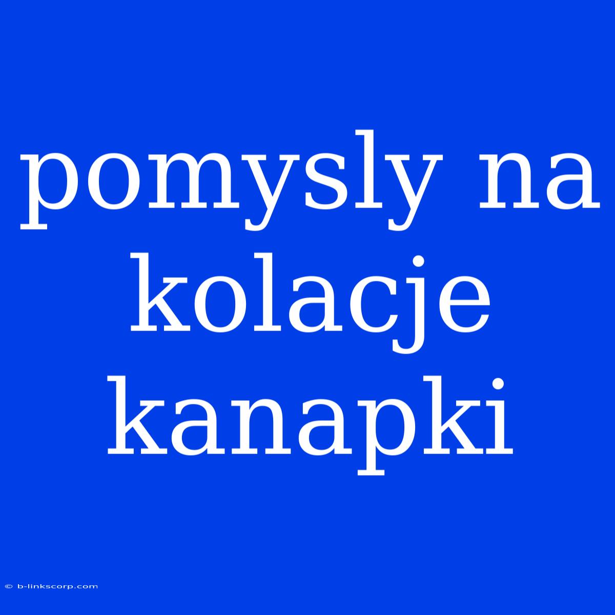 Pomysly Na Kolacje Kanapki