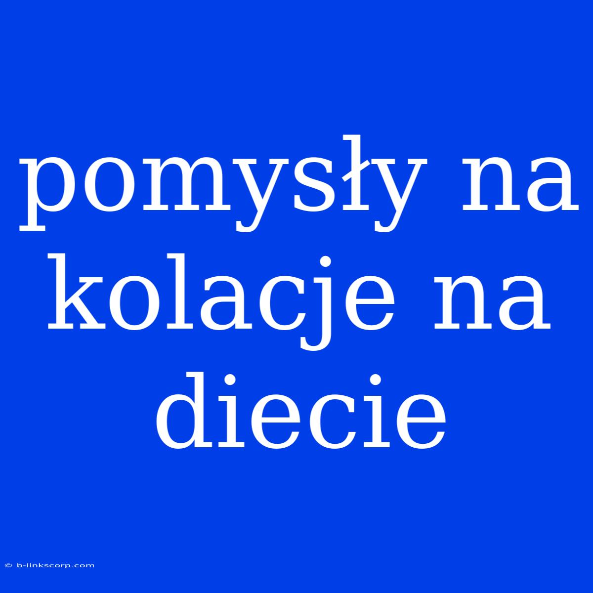 Pomysły Na Kolacje Na Diecie