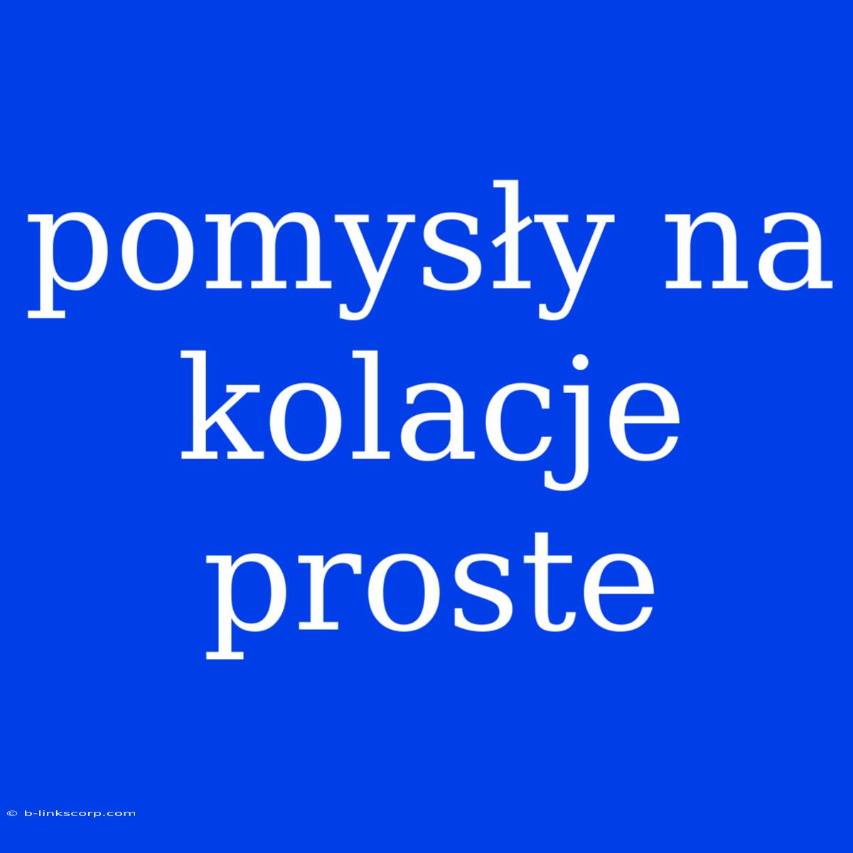 Pomysły Na Kolacje Proste