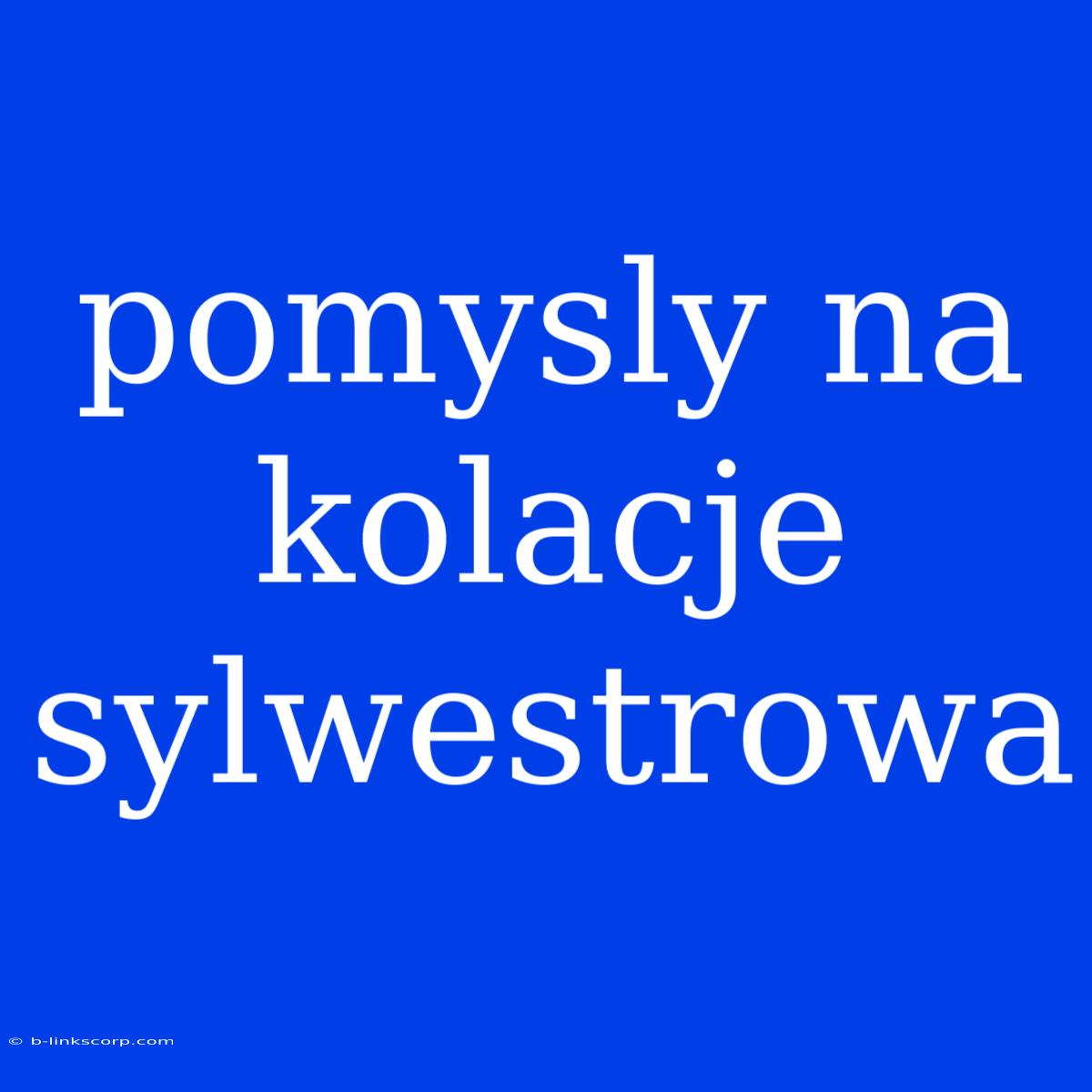 Pomysly Na Kolacje Sylwestrowa