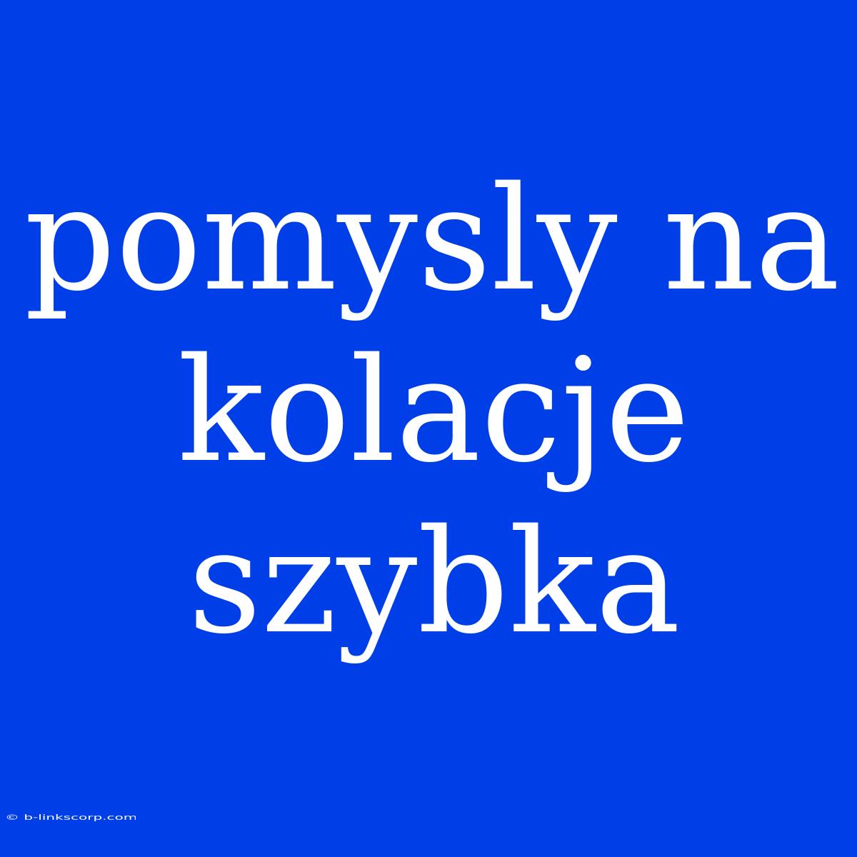 Pomysly Na Kolacje Szybka