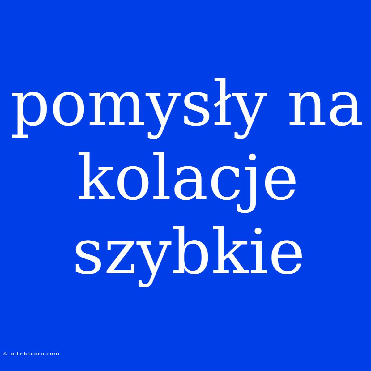 Pomysły Na Kolacje Szybkie