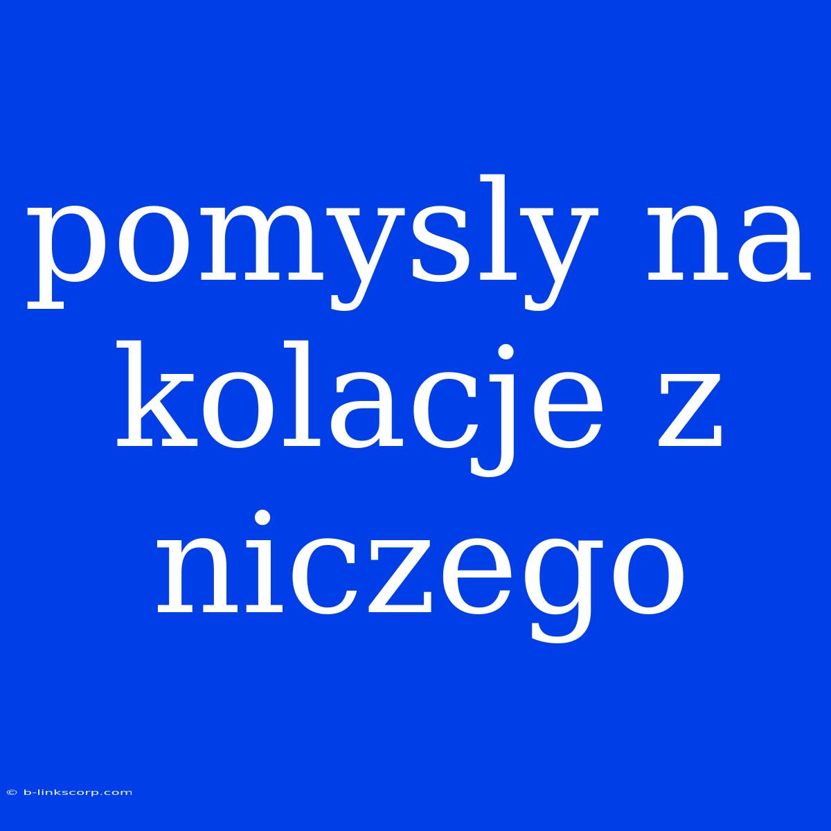 Pomysly Na Kolacje Z Niczego