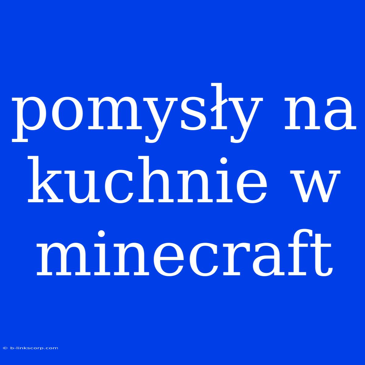 Pomysły Na Kuchnie W Minecraft