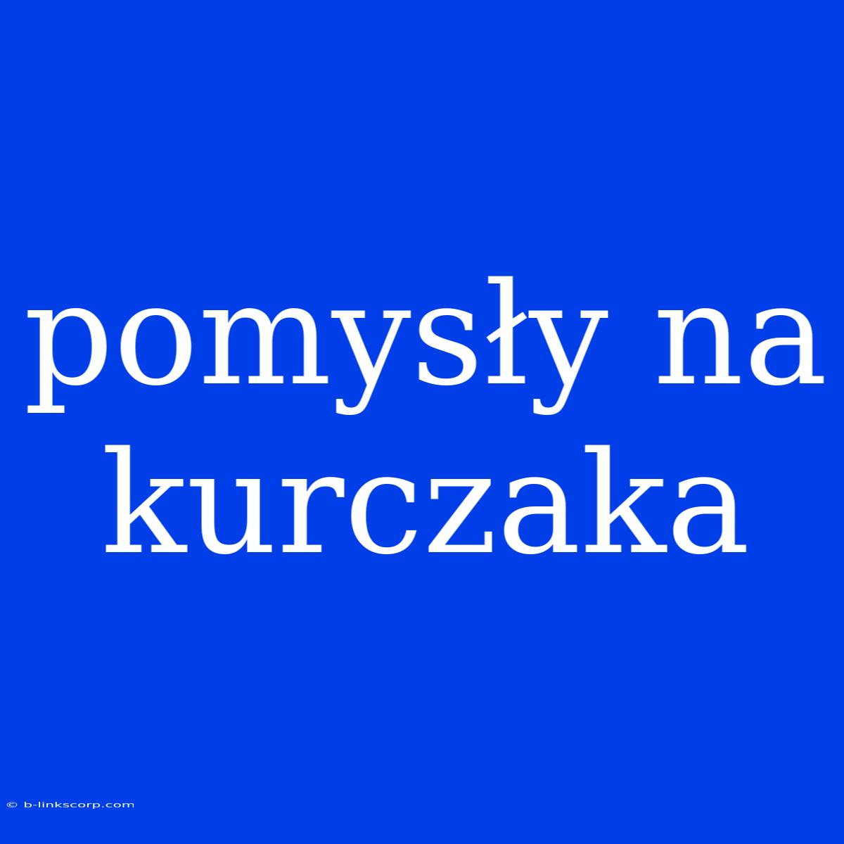 Pomysły Na Kurczaka