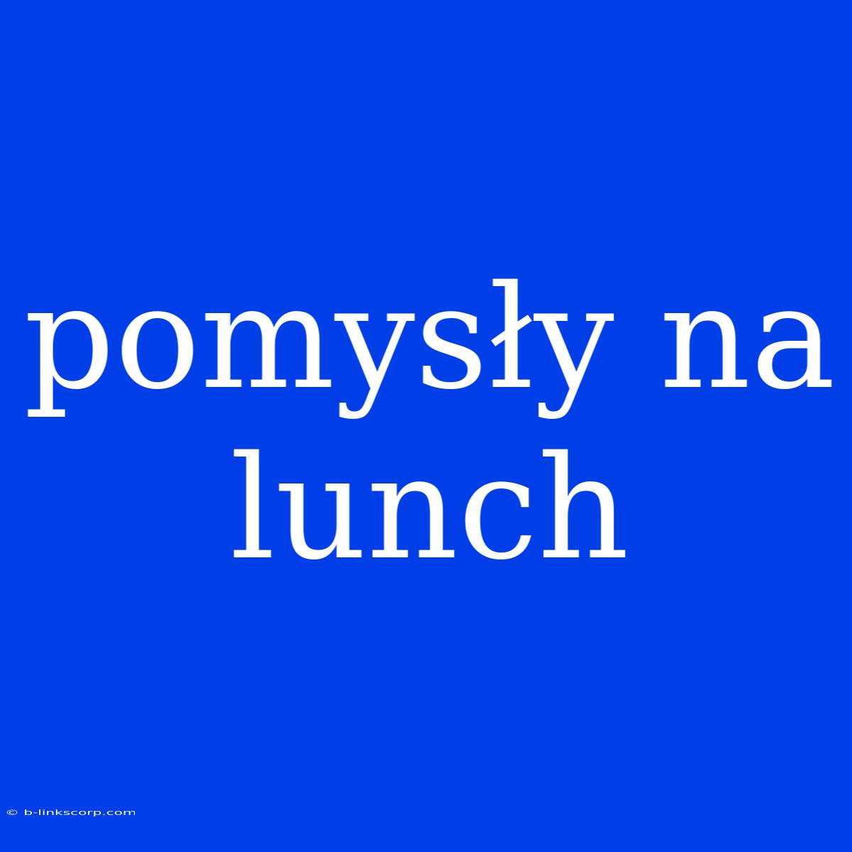 Pomysły Na Lunch