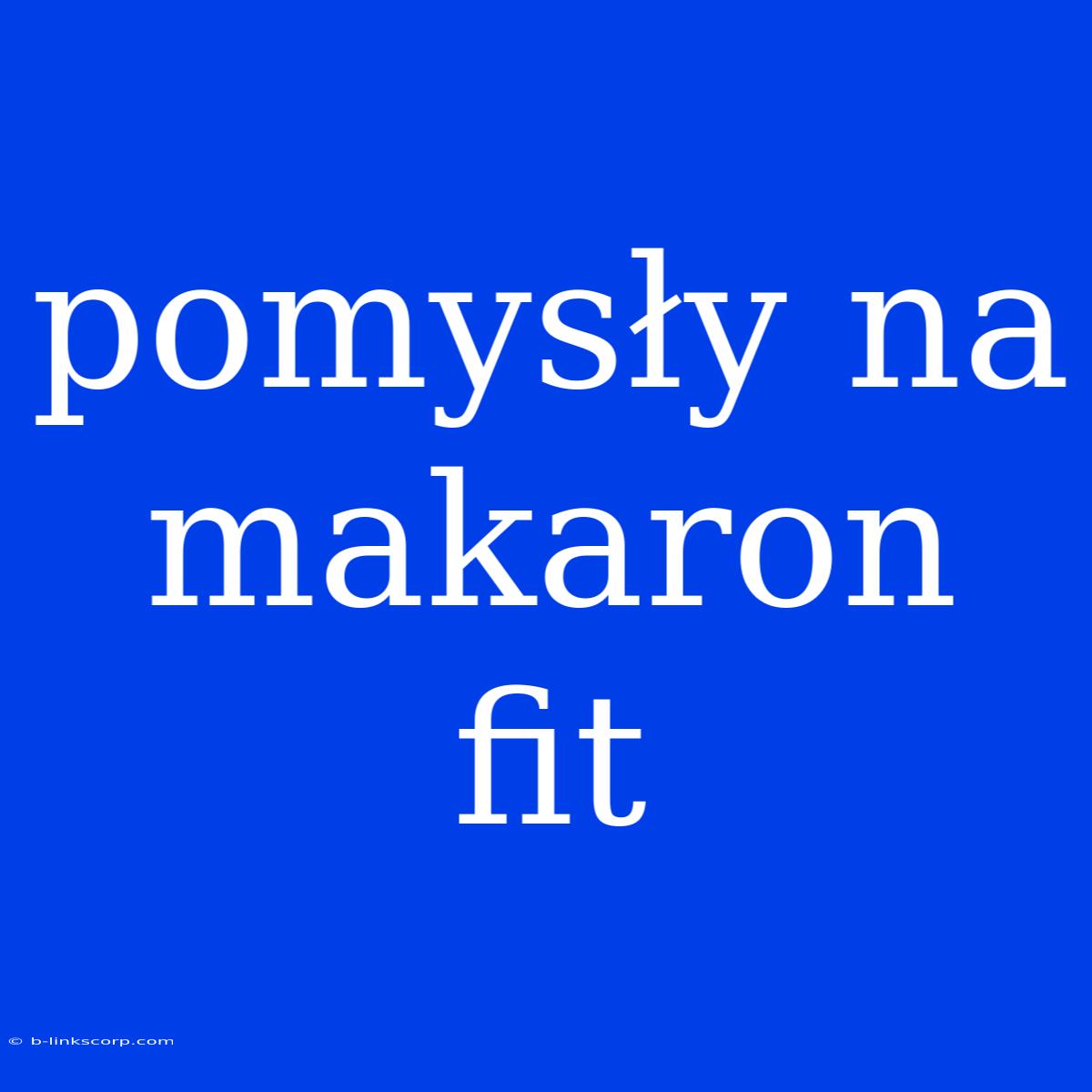 Pomysły Na Makaron Fit