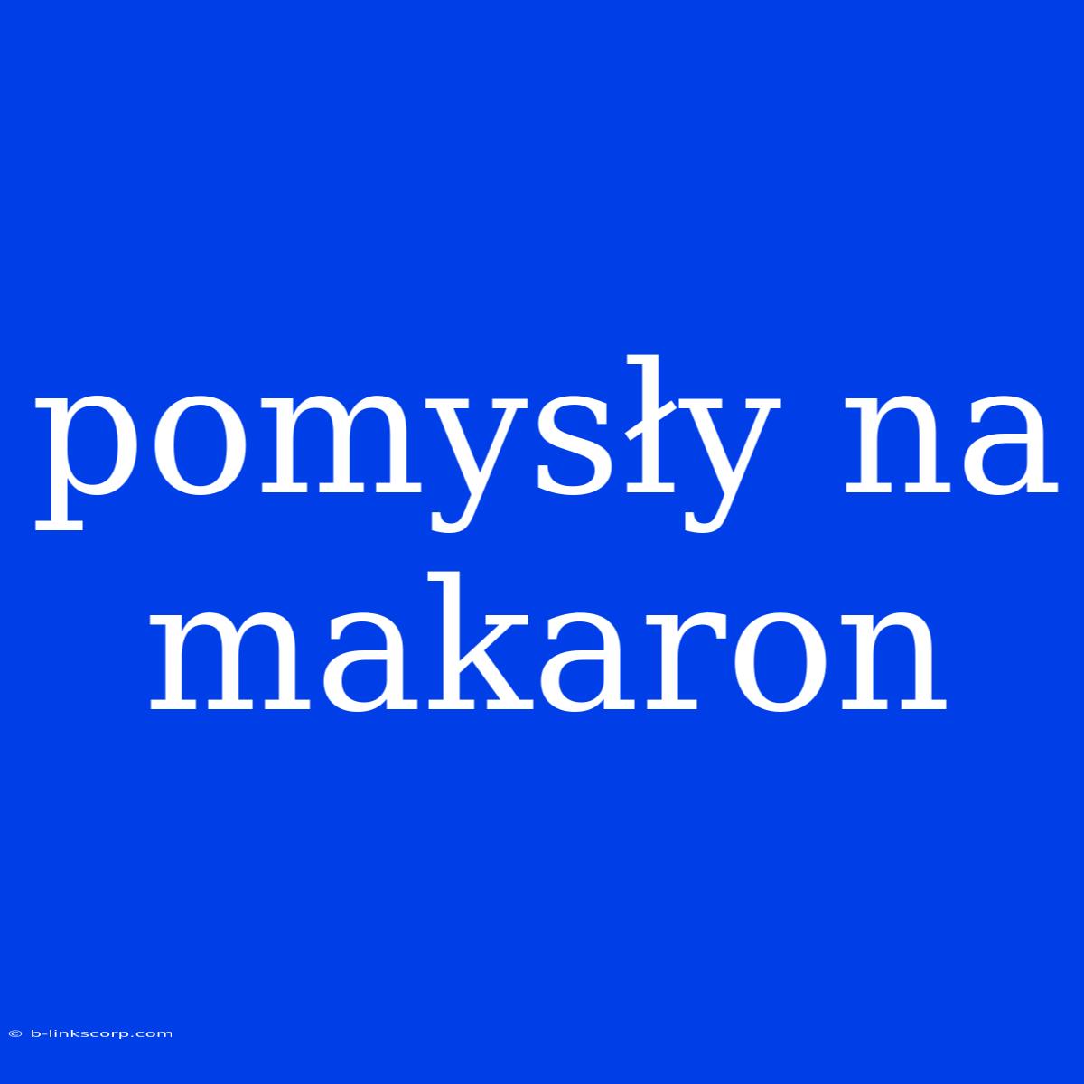 Pomysły Na Makaron