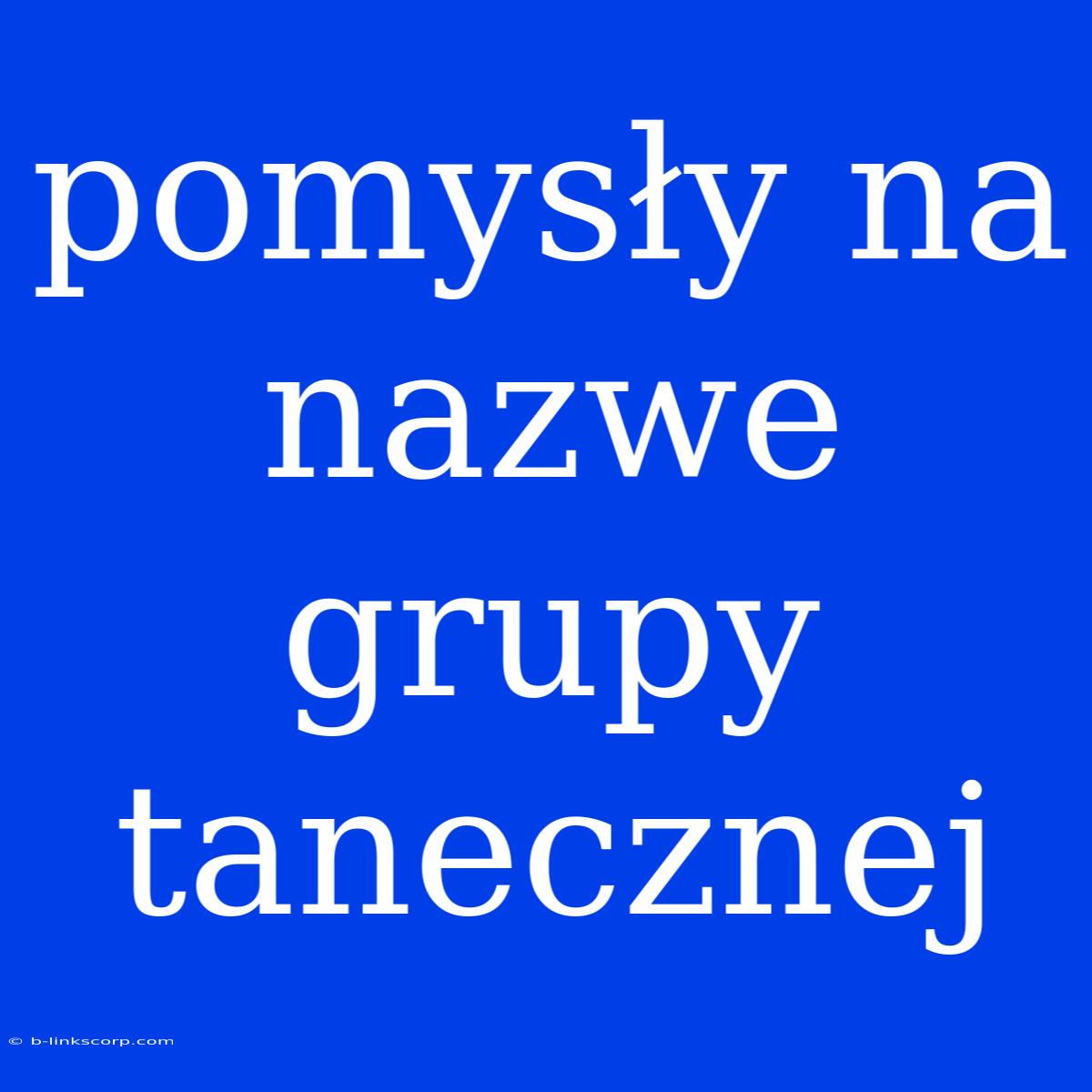 Pomysły Na Nazwe Grupy Tanecznej