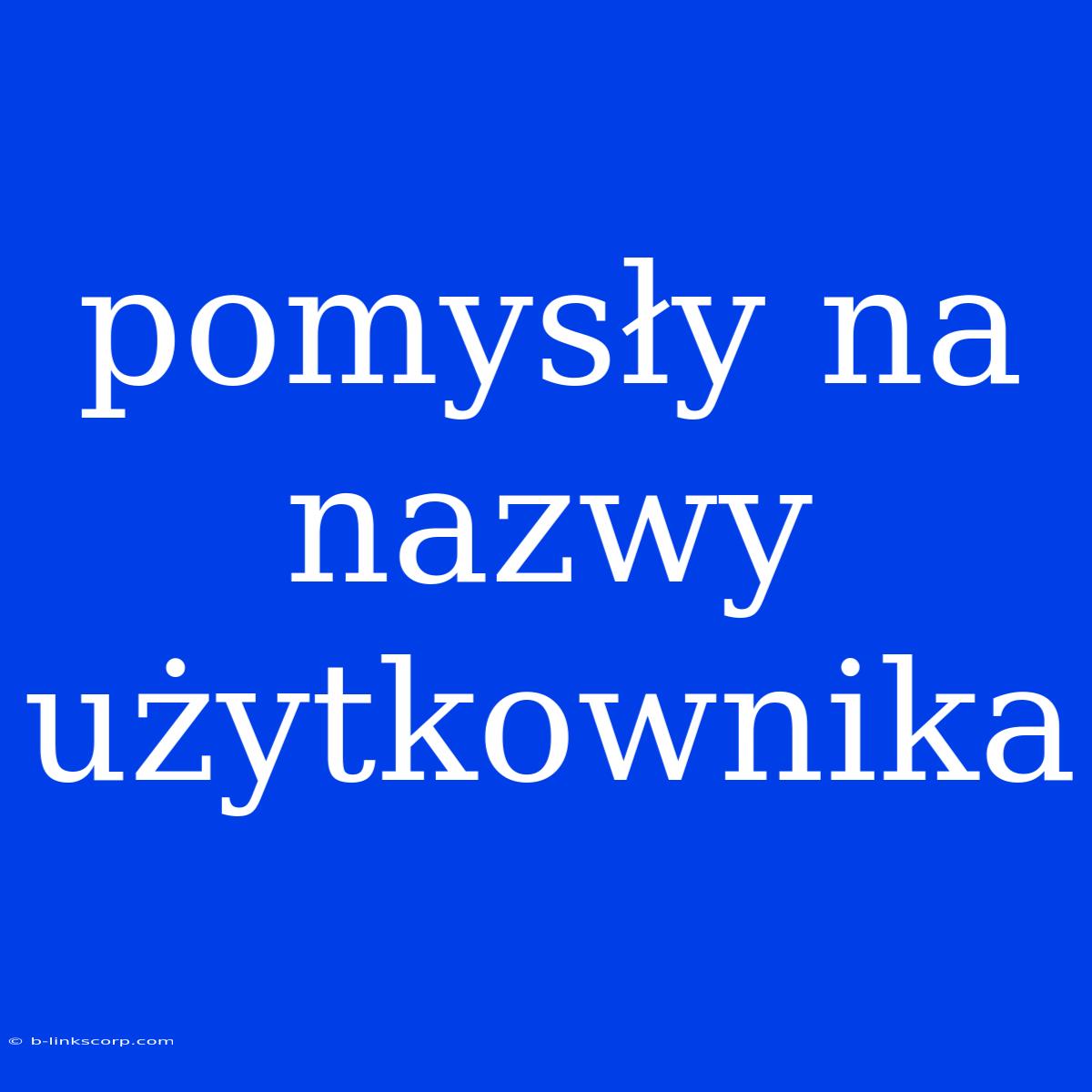 Pomysły Na Nazwy Użytkownika