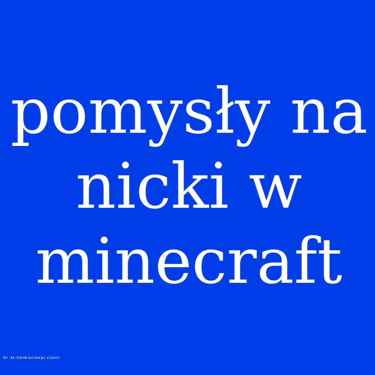 Pomysły Na Nicki W Minecraft