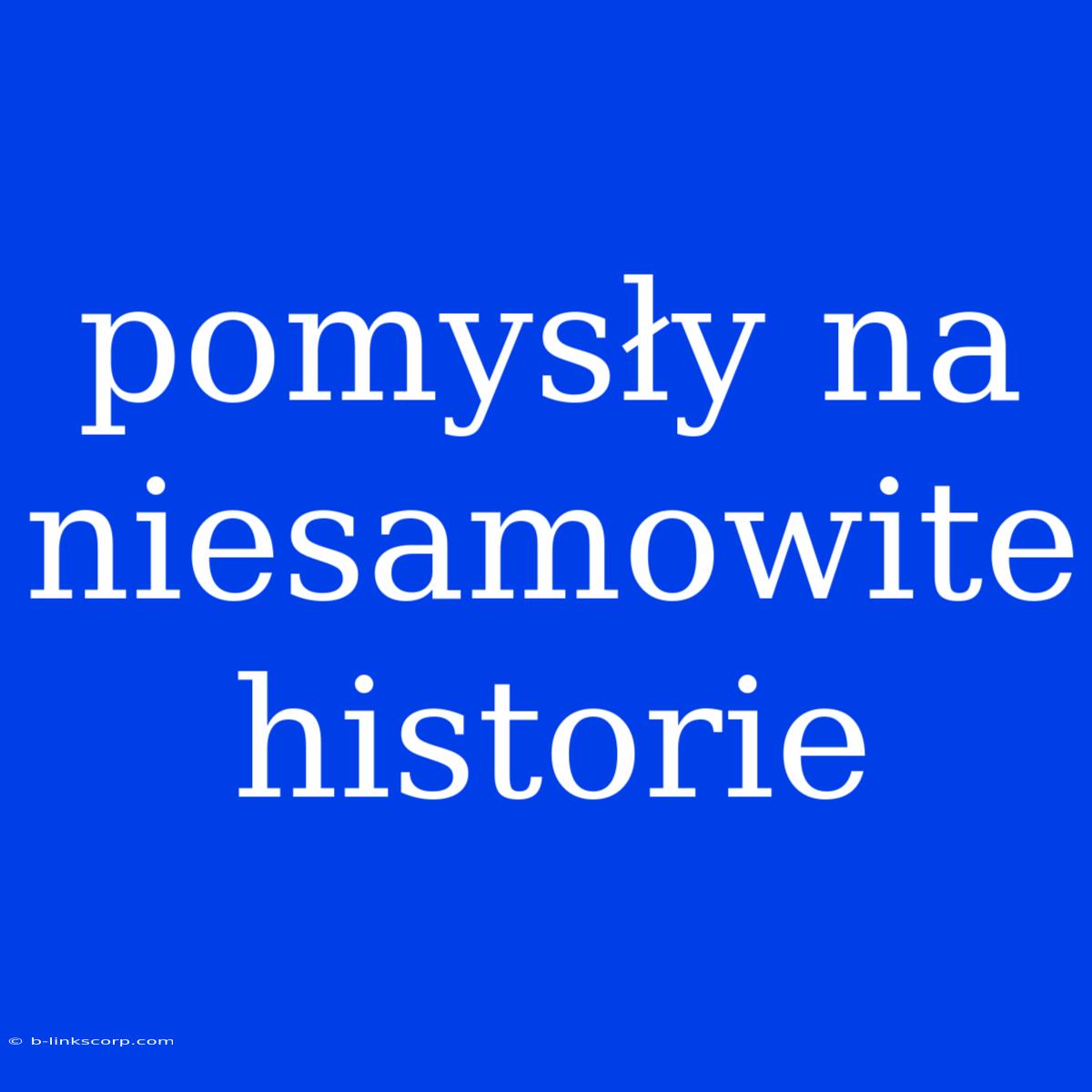 Pomysły Na Niesamowite Historie