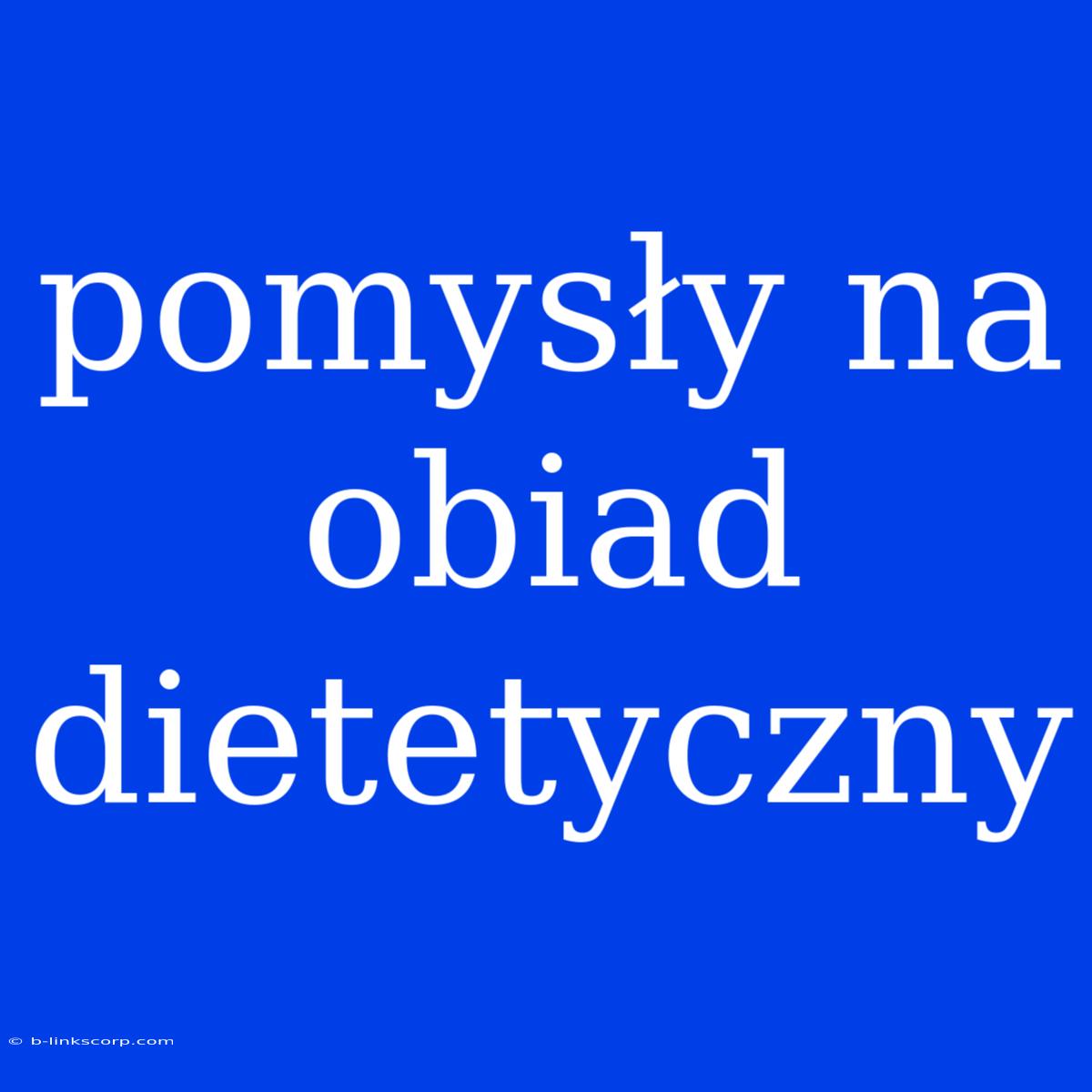 Pomysły Na Obiad Dietetyczny