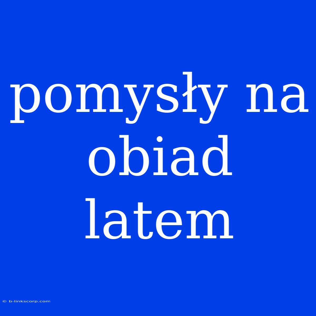 Pomysły Na Obiad Latem