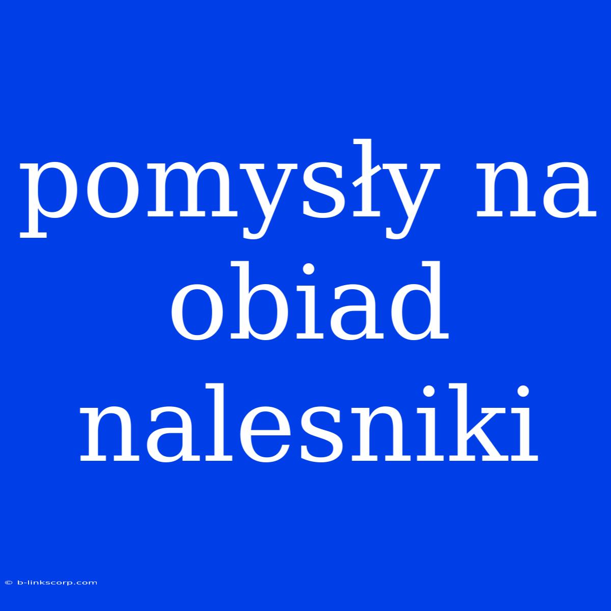 Pomysły Na Obiad Nalesniki