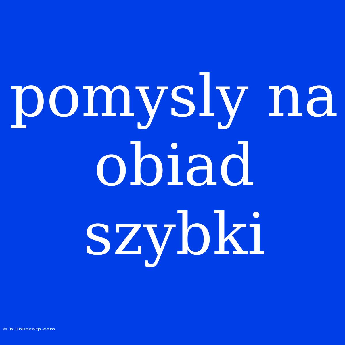 Pomysly Na Obiad Szybki