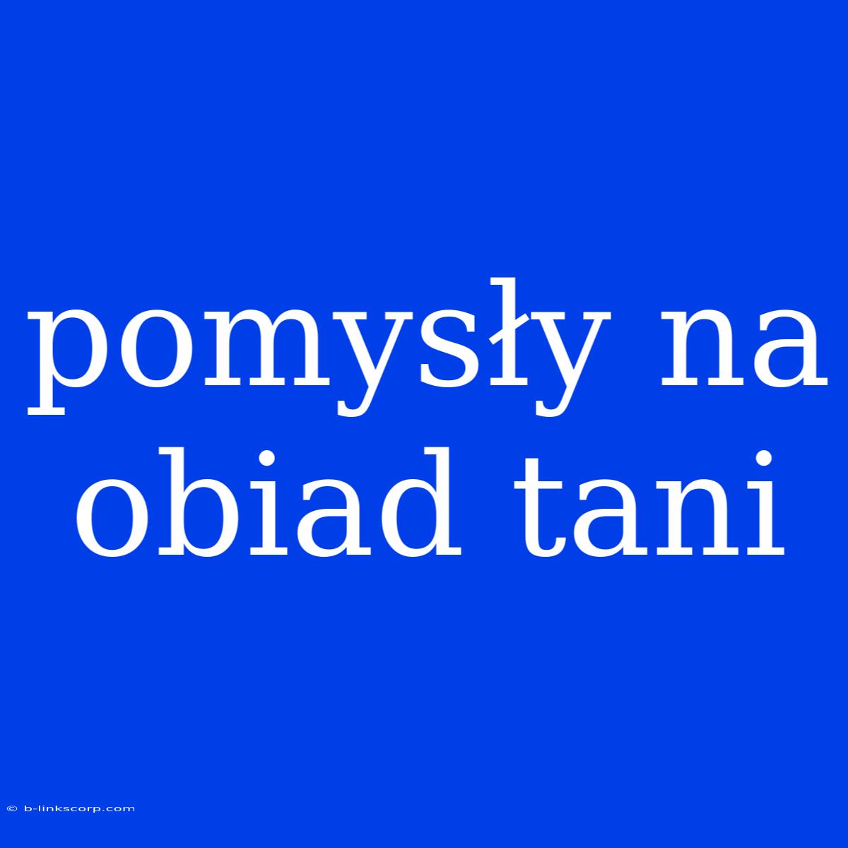 Pomysły Na Obiad Tani