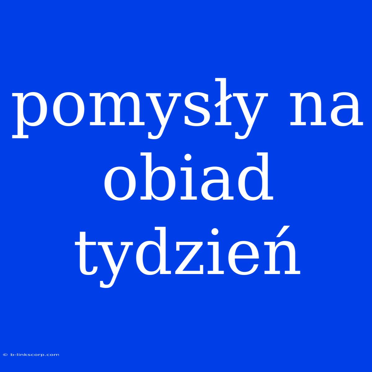 Pomysły Na Obiad Tydzień