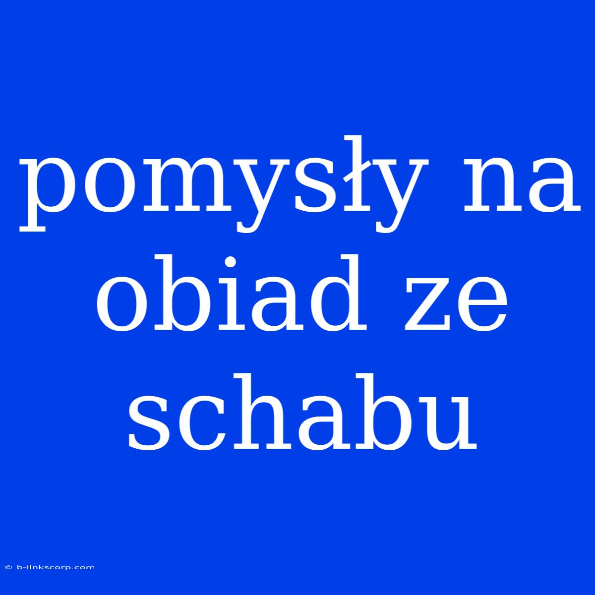 Pomysły Na Obiad Ze Schabu