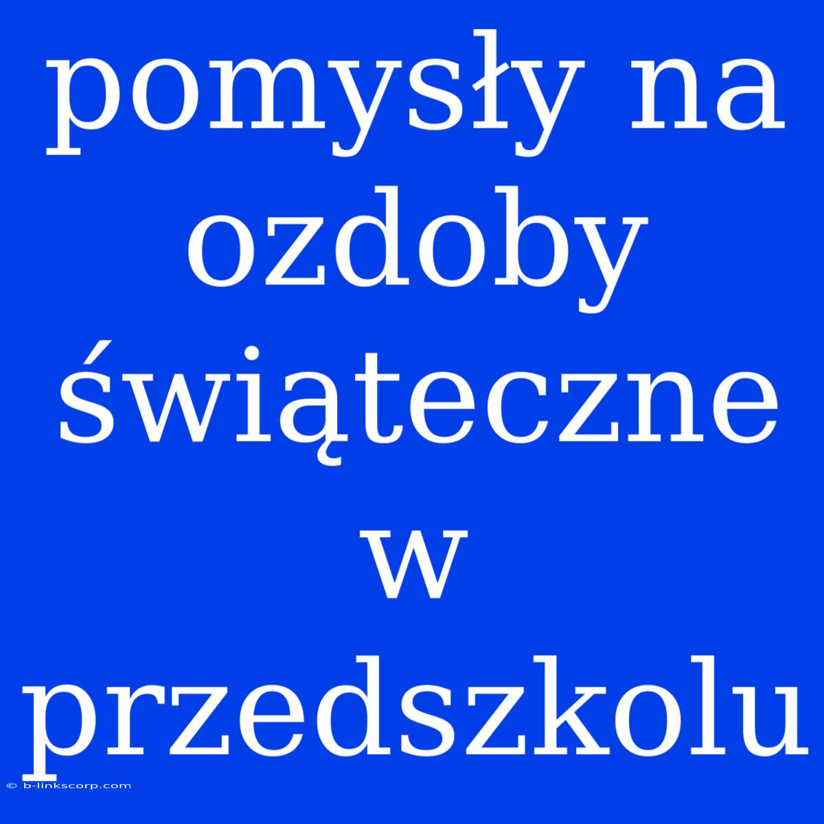 Pomysły Na Ozdoby Świąteczne W Przedszkolu