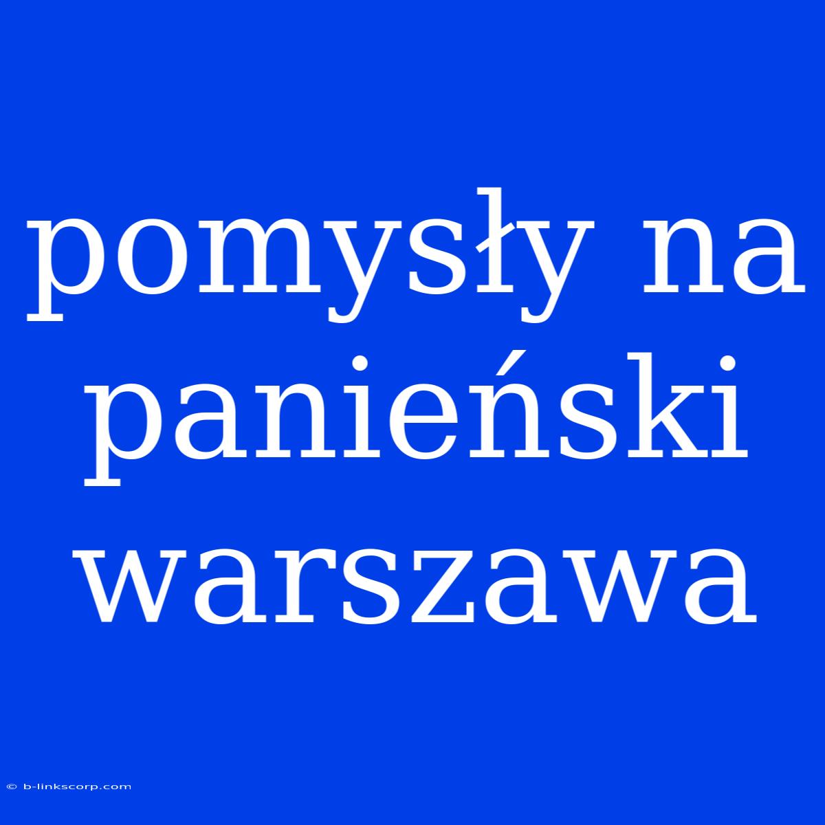 Pomysły Na Panieński Warszawa