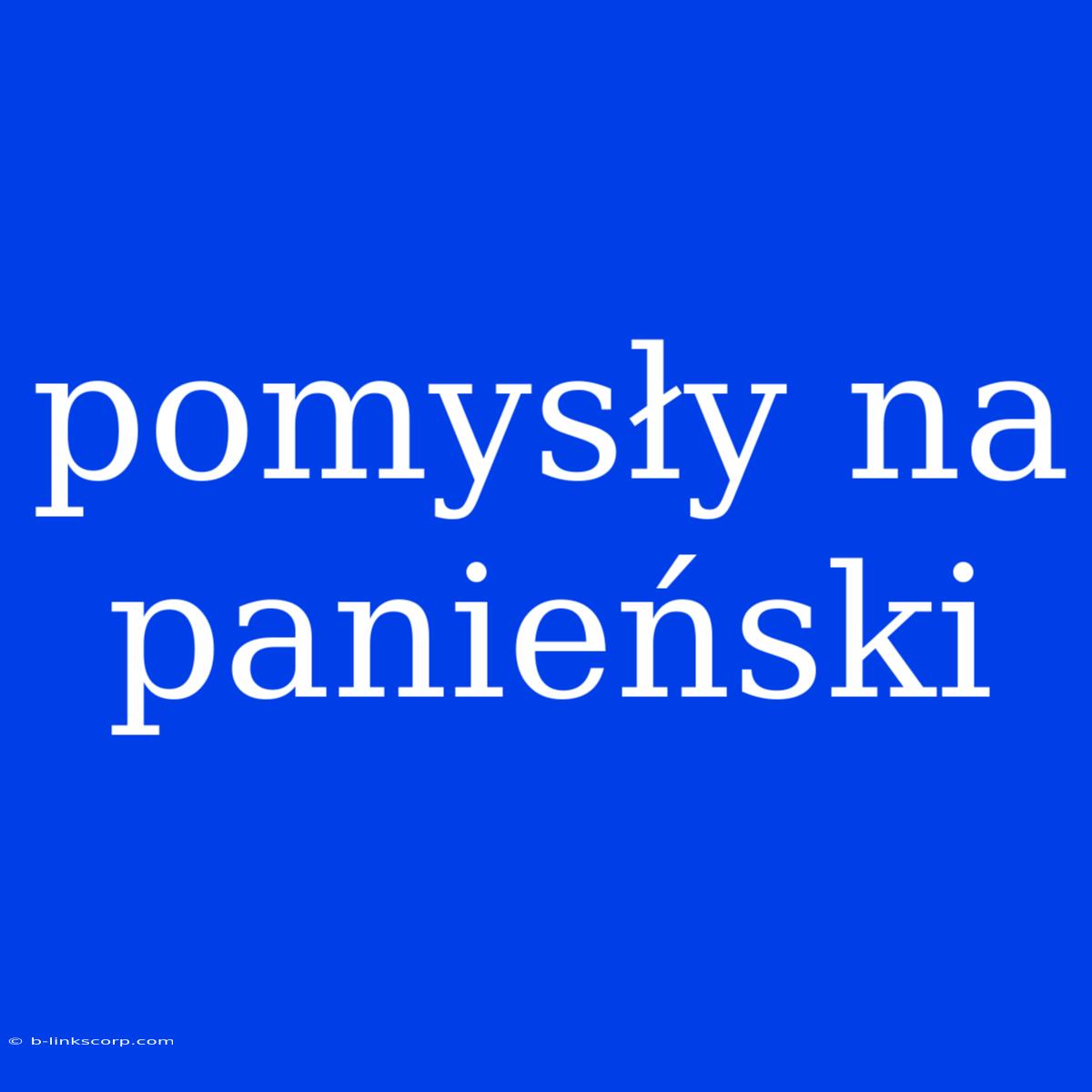 Pomysły Na Panieński