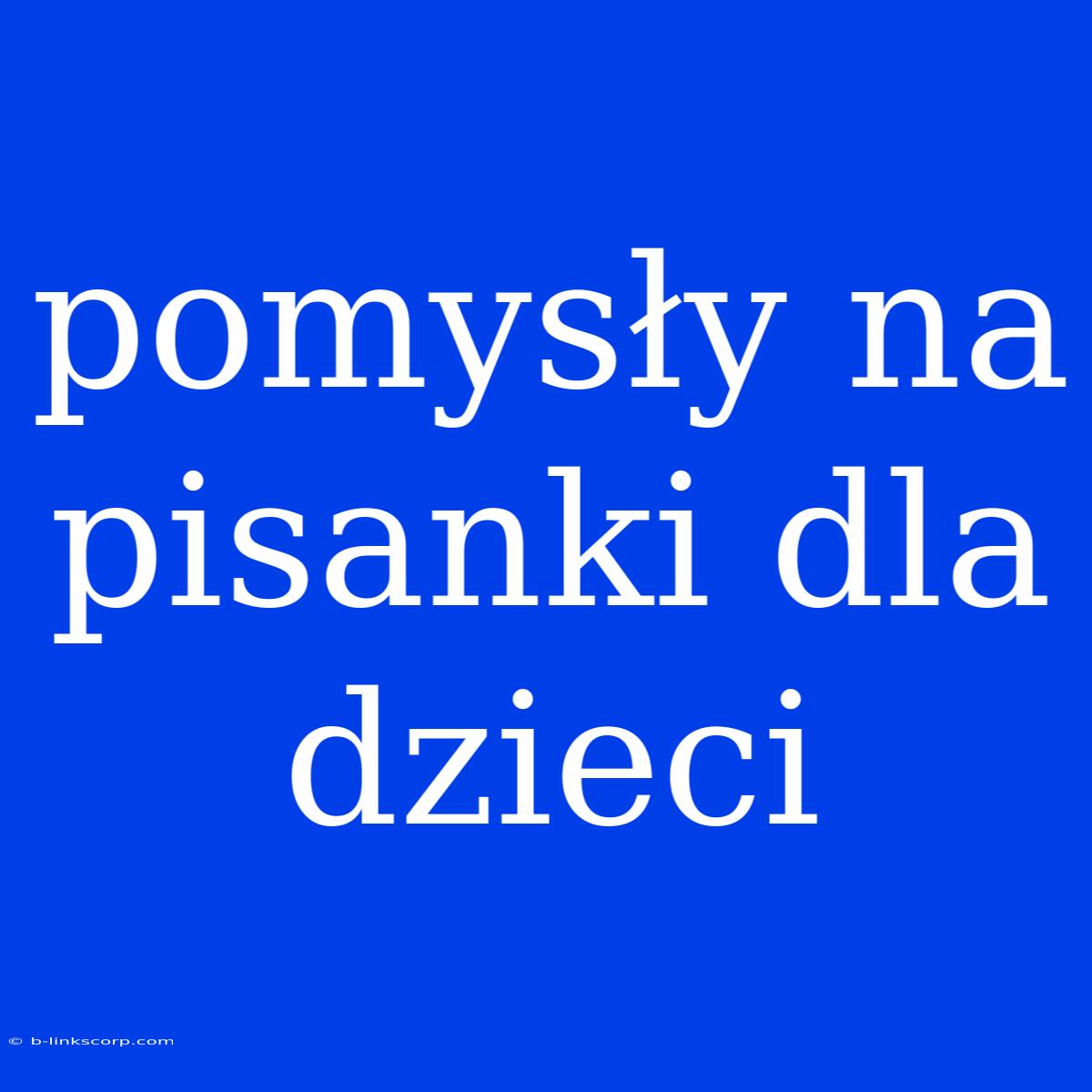 Pomysły Na Pisanki Dla Dzieci