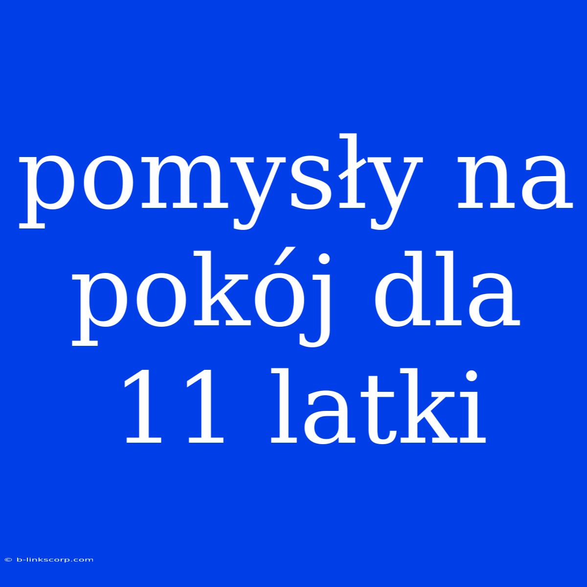 Pomysły Na Pokój Dla 11 Latki