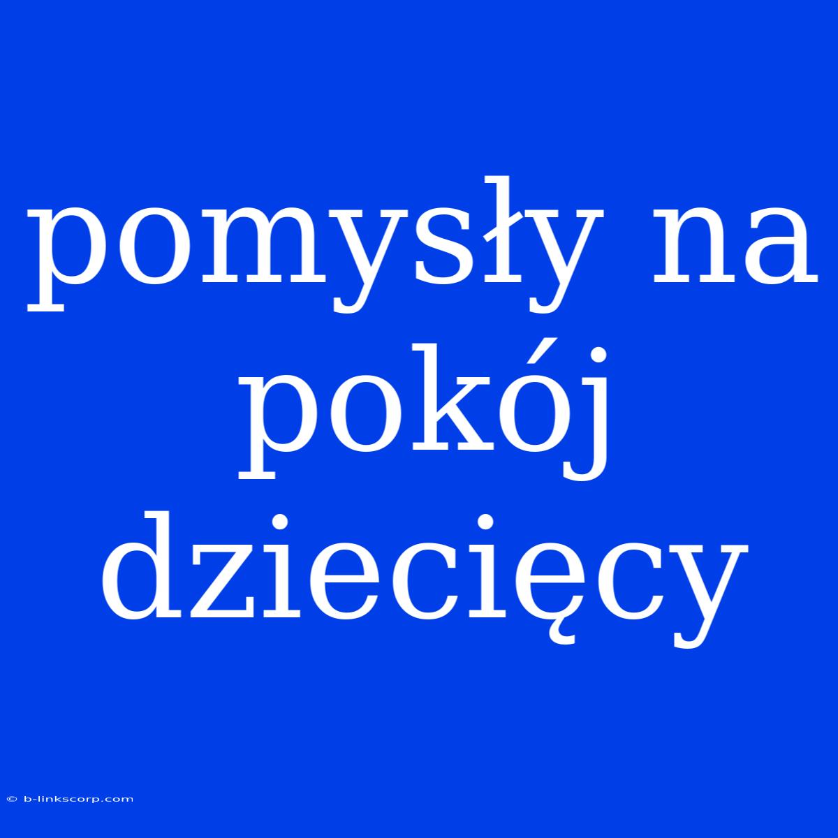 Pomysły Na Pokój Dziecięcy