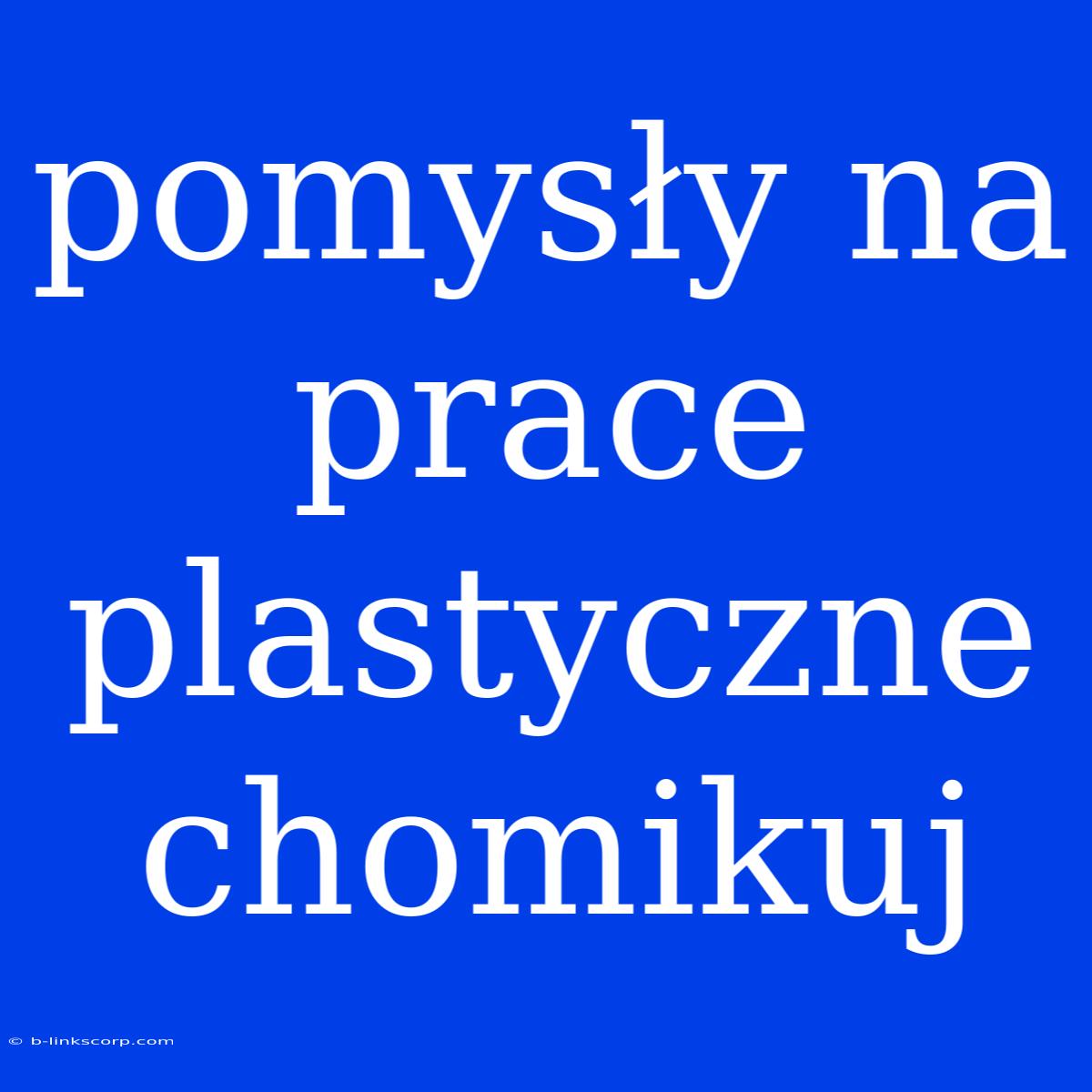 Pomysły Na Prace Plastyczne Chomikuj