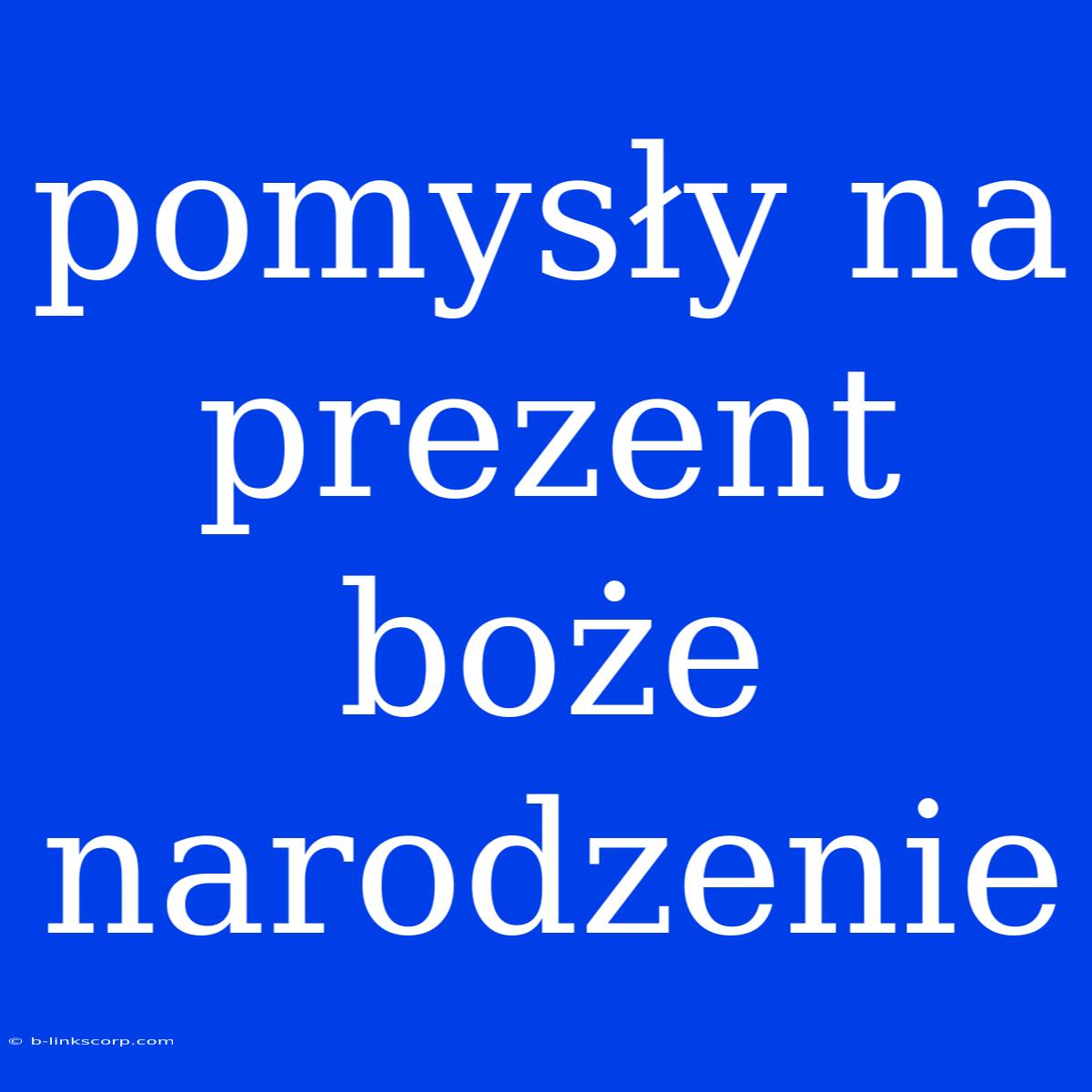 Pomysły Na Prezent Boże Narodzenie