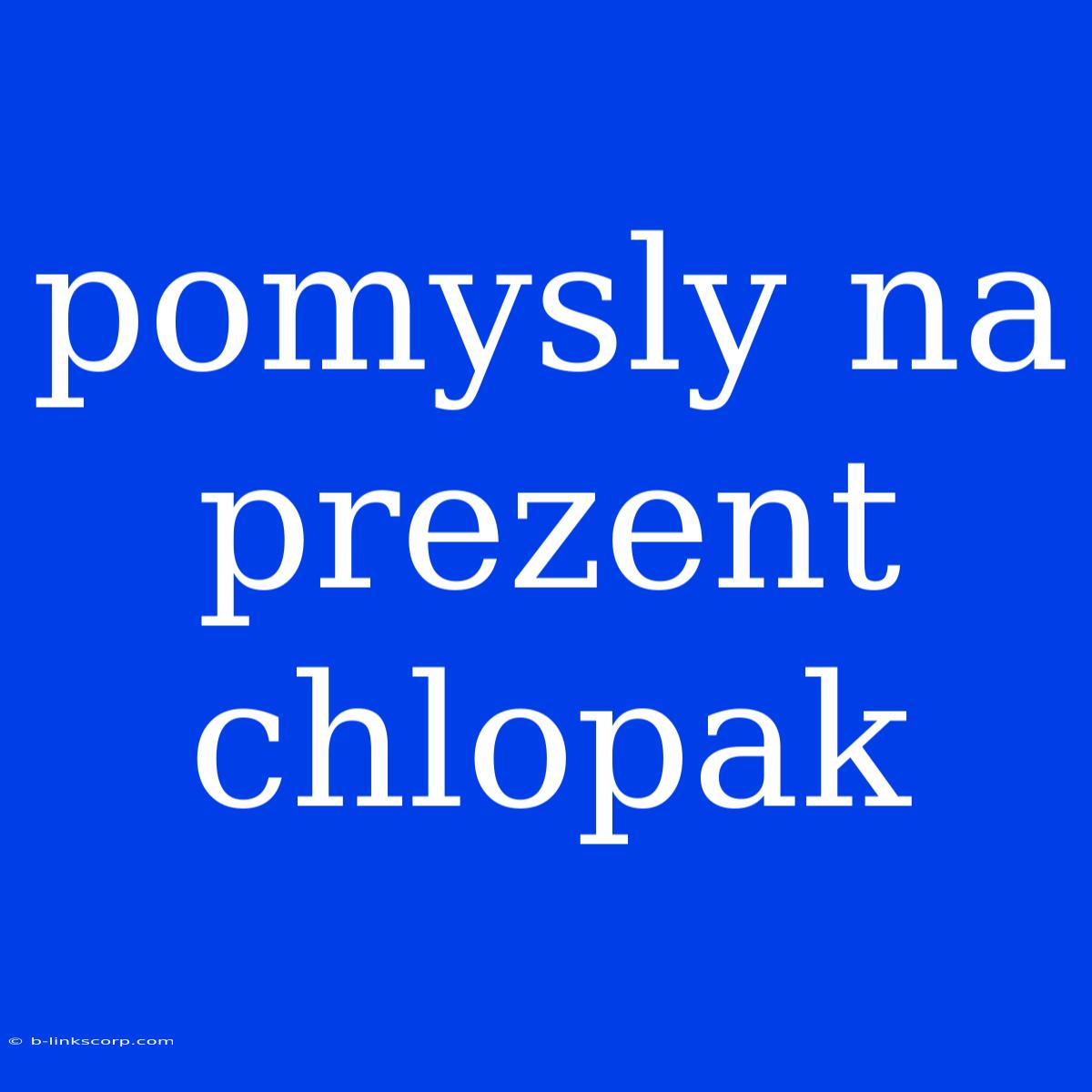 Pomysly Na Prezent Chlopak